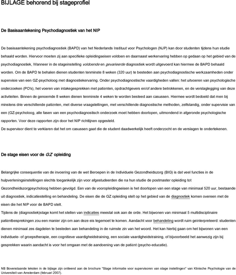 Hiervoor moeten zij aan specifieke opleidingseisen voldoen en daarnaast werkervaring hebben op gedaan op het gebied van de psychodiagnostiek, Wanneer in de stageinstelling voldoende en gevarieerde