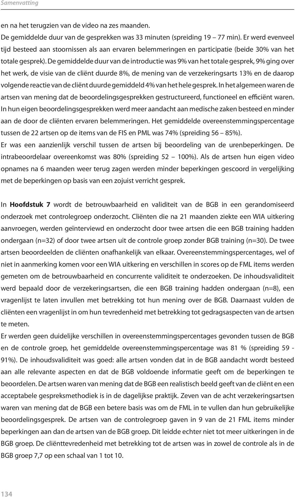 De gemiddelde duur van de introductie was 9% van het totale gesprek, 9% ging over het werk, de visie van de cliënt duurde 8%, de mening van de verzekeringsarts 13% en de daarop volgende reactie van