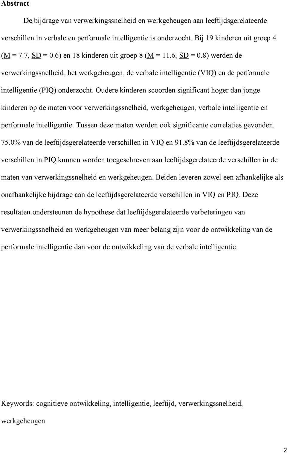 Oudere kinderen scoorden significant hoger dan jonge kinderen op de maten voor verwerkingssnelheid, werkgeheugen, verbale intelligentie en performale intelligentie.