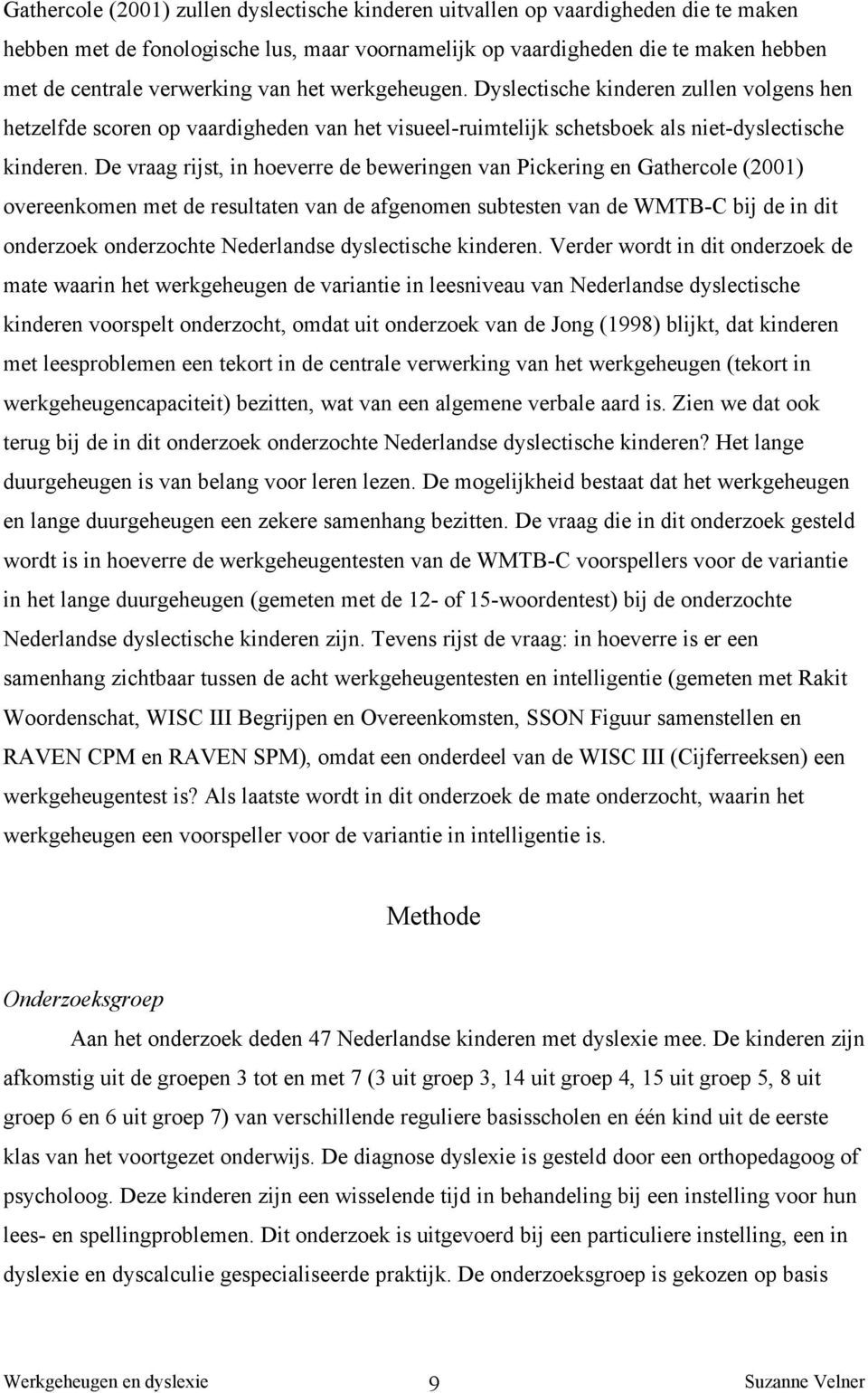 De vraag rijst, in hoeverre de beweringen van Pickering en Gathercole (001) overeenkomen met de resultaten van de afgenomen subtesten van de WMTBC bij de in dit onderzoek onderzochte Nederlandse