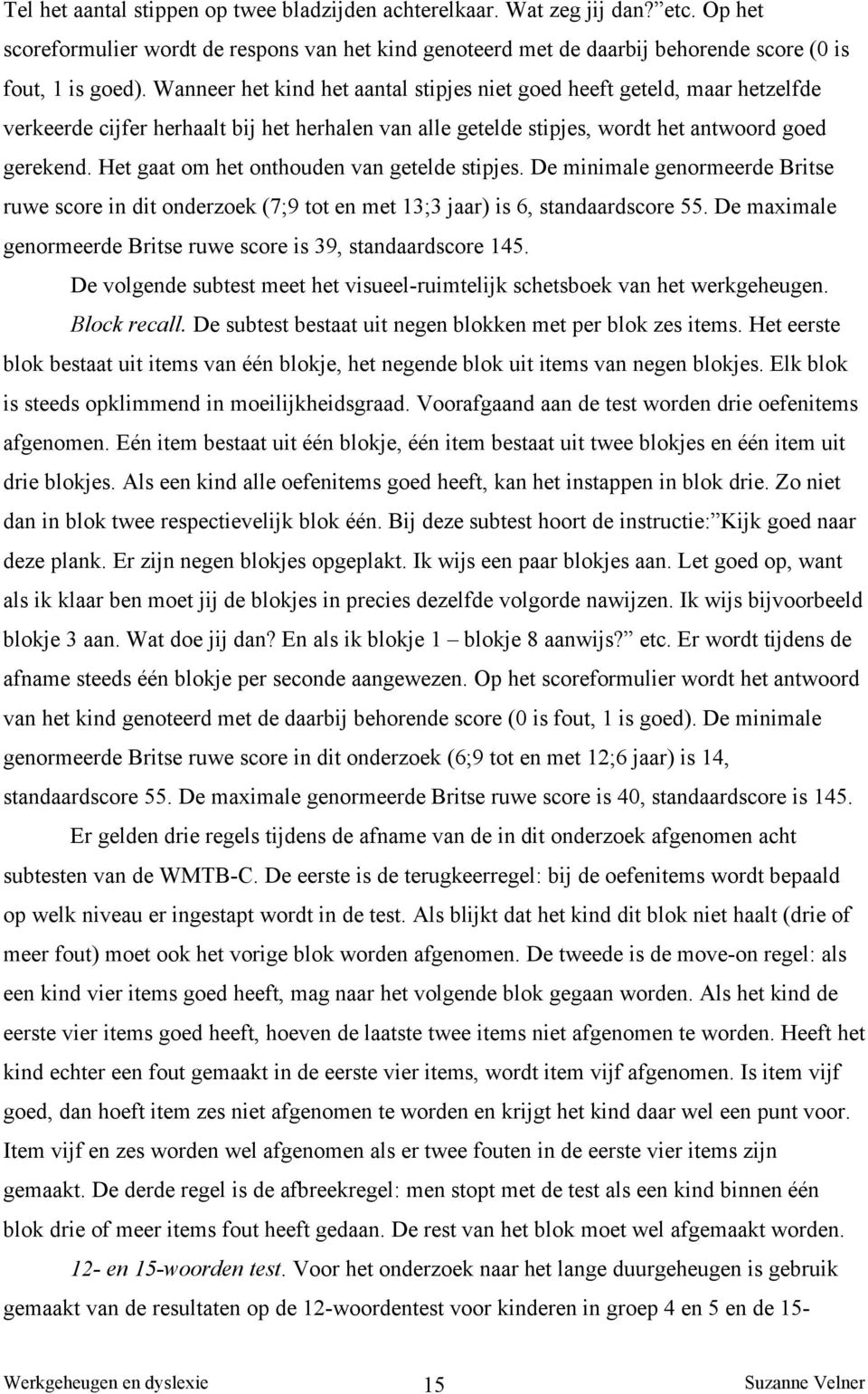 Het gaat om het onthouden van getelde stipjes. De minimale genormeerde Britse ruwe score in dit onderzoek (7;9 tot en met 13;3 jaar) is 6, standaardscore 55.