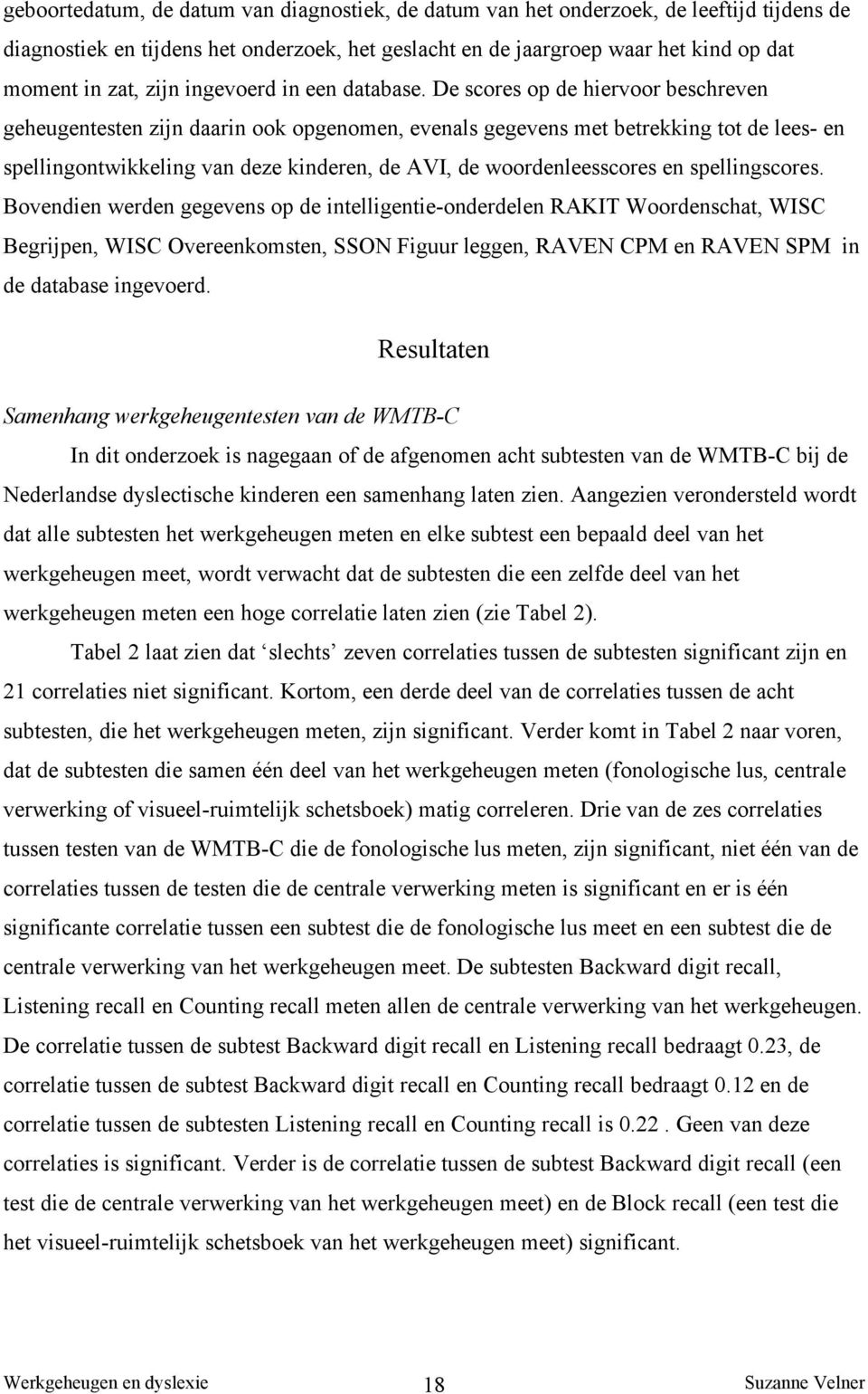 De scores op de hiervoor beschreven geheugentesten zijn daarin ook opgenomen, evenals gegevens met betrekking tot de lees en spellingontwikkeling van deze kinderen, de AVI, de woordenleesscores en