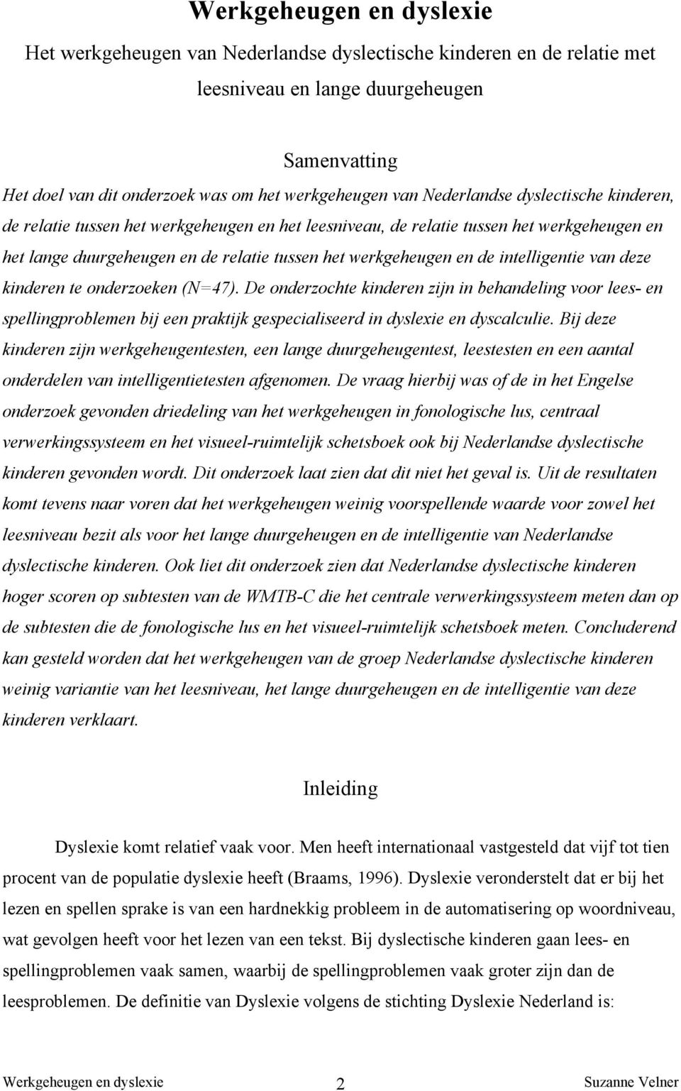 kinderen te onderzoeken (N=47). De onderzochte kinderen zijn in behandeling voor lees en spellingproblemen bij een praktijk gespecialiseerd in dyslexie en dyscalculie.