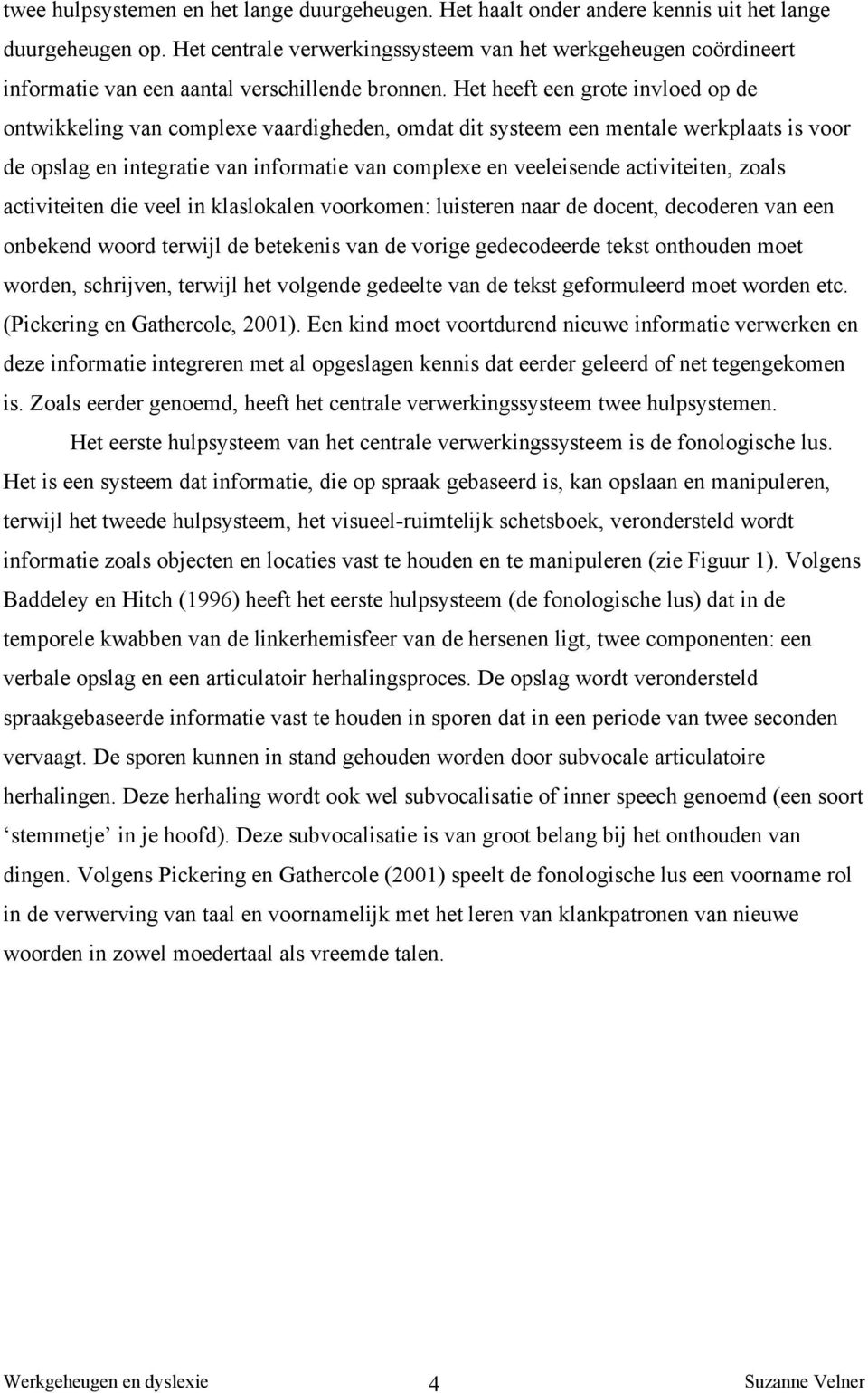 Het heeft een grote invloed op de ontwikkeling van complexe vaardigheden, omdat dit systeem een mentale werkplaats is voor de opslag en integratie van informatie van complexe en veeleisende