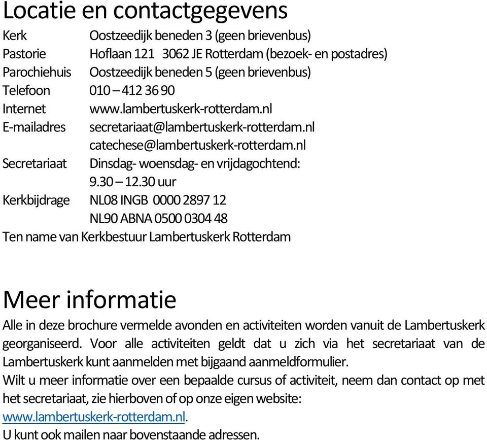 30 uur Kerkbijdrage NL08 INGB 0000 2897 12 NL90 ABNA 0500 0304 48 Ten name van Kerkbestuur Lambertuskerk Rotterdam Meer informatie Alle in deze brochure vermelde avonden en activiteiten worden vanuit