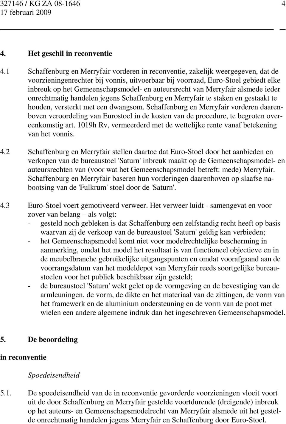 en auteursrecht van Merryfair alsmede ieder onrechtmatig handelen jegens Schaffenburg en Merryfair te staken en gestaakt te houden, versterkt met een dwangsom.