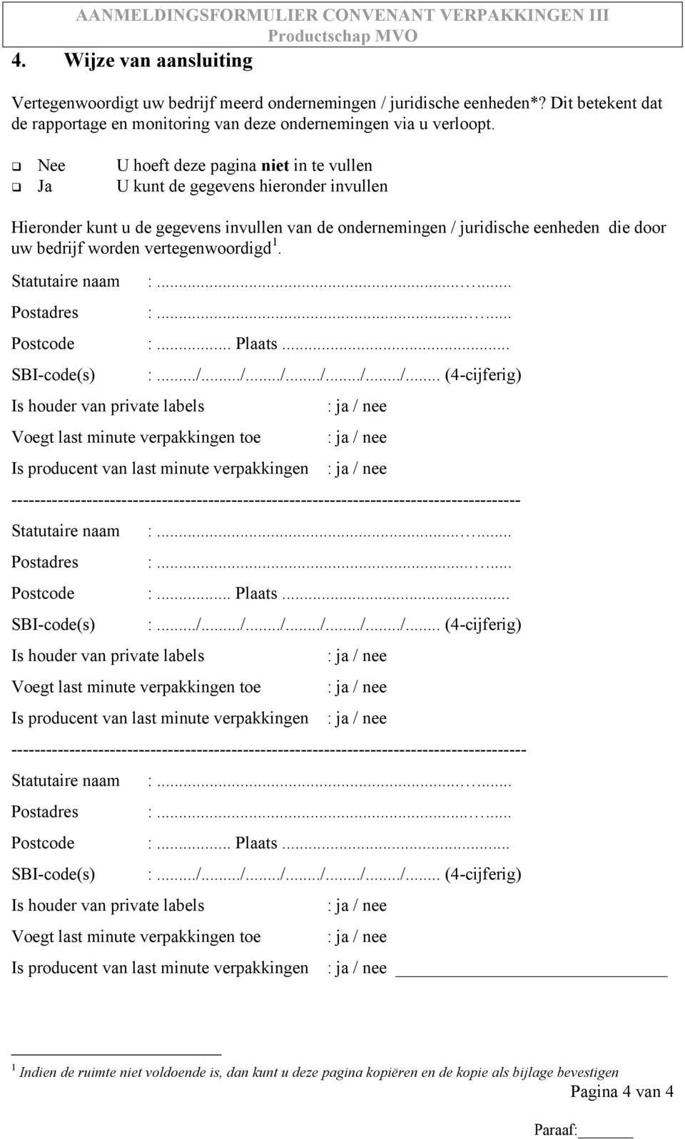 vertegenwoordigd 1. Statutaire naam Postadres :...... :...... Postcode :... Plaats... SBI-code(s) Is houder van private labels Voegt last minute verpakkingen toe :.../.