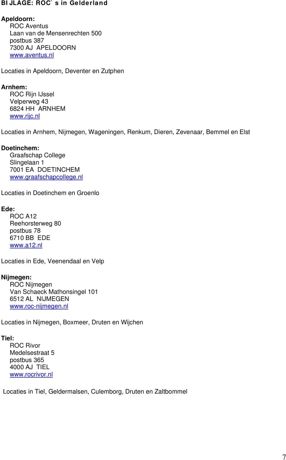 nl Locaties in Arnhem, Nijmegen, Wageningen, Renkum, Dieren, Zevenaar, Bemmel en Elst Doetinchem: Graafschap College Slingelaan 1 7001 EA DOETINCHEM www.graafschapcollege.
