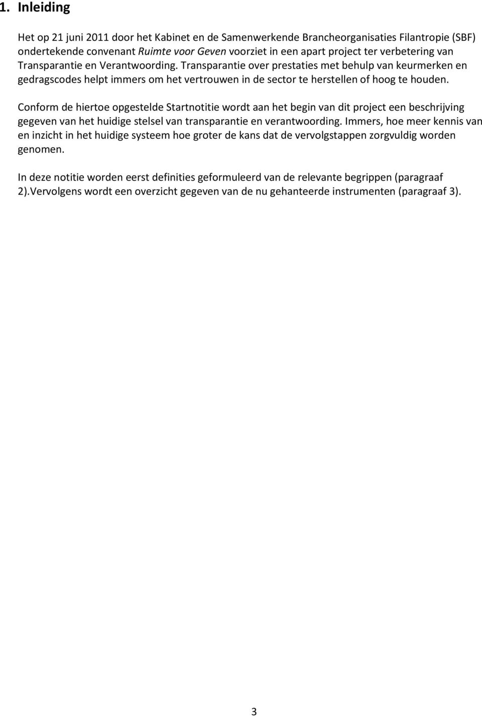 Conform de hiertoe opgestelde Startnotitie wordt aan het begin van dit project een beschrijving gegeven van het huidige stelsel van transparantie en verantwoording.