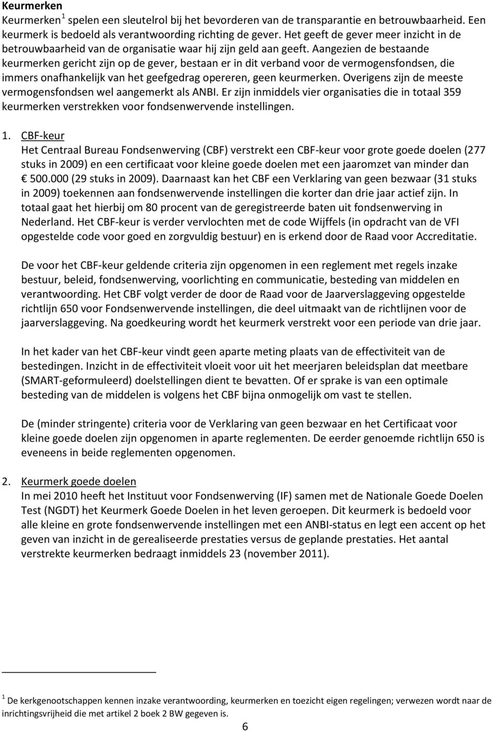 Aangezien de bestaande keurmerken gericht zijn op de gever, bestaan er in dit verband voor de vermogensfondsen, die immers onafhankelijk van het geefgedrag opereren, geen keurmerken.