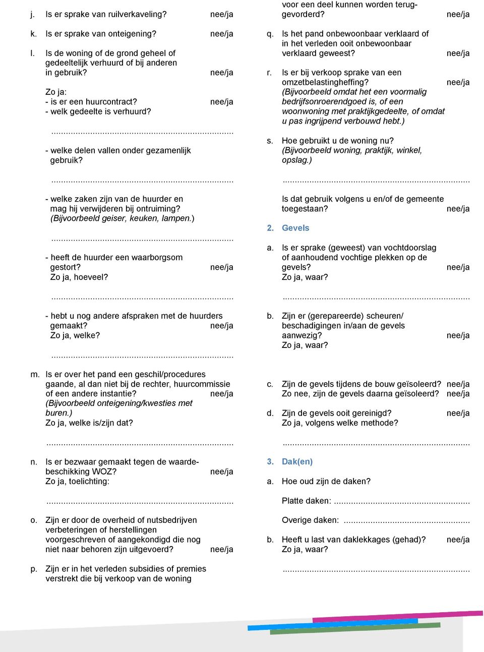 (Bijvoorbeeld geiser, keuken, lampen.)... - heeft de huurder een waarborgsom gestort? Zo ja, hoeveel?... q. Is het pand onbewoonbaar verklaard of in het verleden ooit onbewoonbaar verklaard geweest?