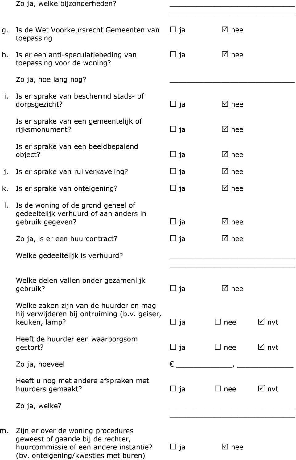 Is er sprake van onteigening? l. Is de woning of de grond geheel of gedeeltelijk verhuurd of aan anders in gebruik gegeven? Zo ja, is er een huurcontract? Welke gedeeltelijk is verhuurd?