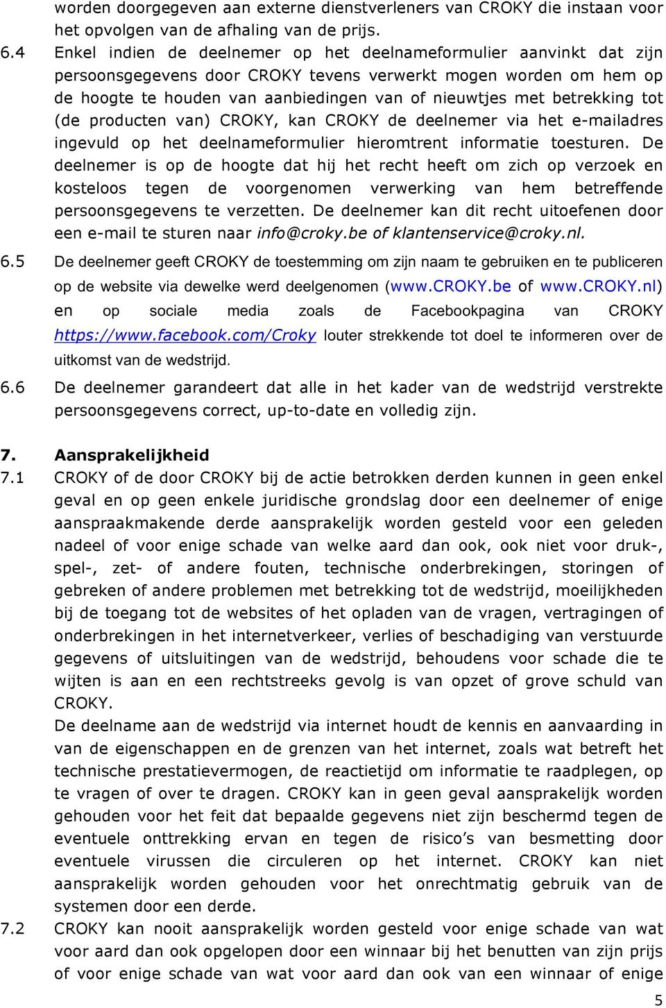 betrekking tot (de producten van) CROKY, kan CROKY de deelnemer via het e-mailadres ingevuld op het deelnameformulier hieromtrent informatie toesturen.