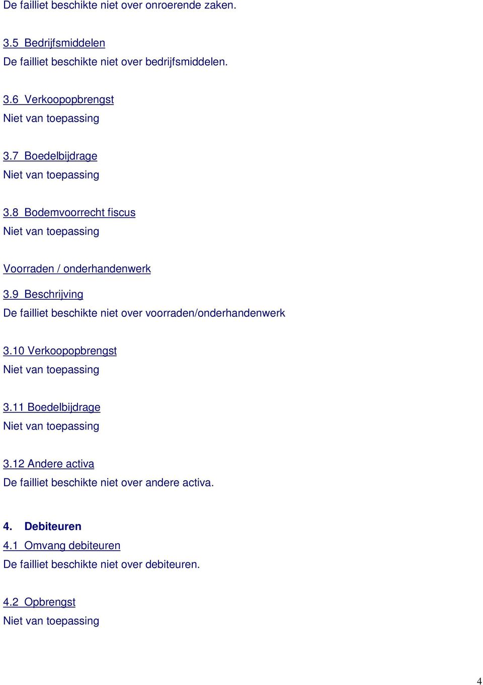 9 Beschrijving De failliet beschikte niet over voorraden/onderhandenwerk 3.10 Verkoopopbrengst 3.11 Boedelbijdrage 3.