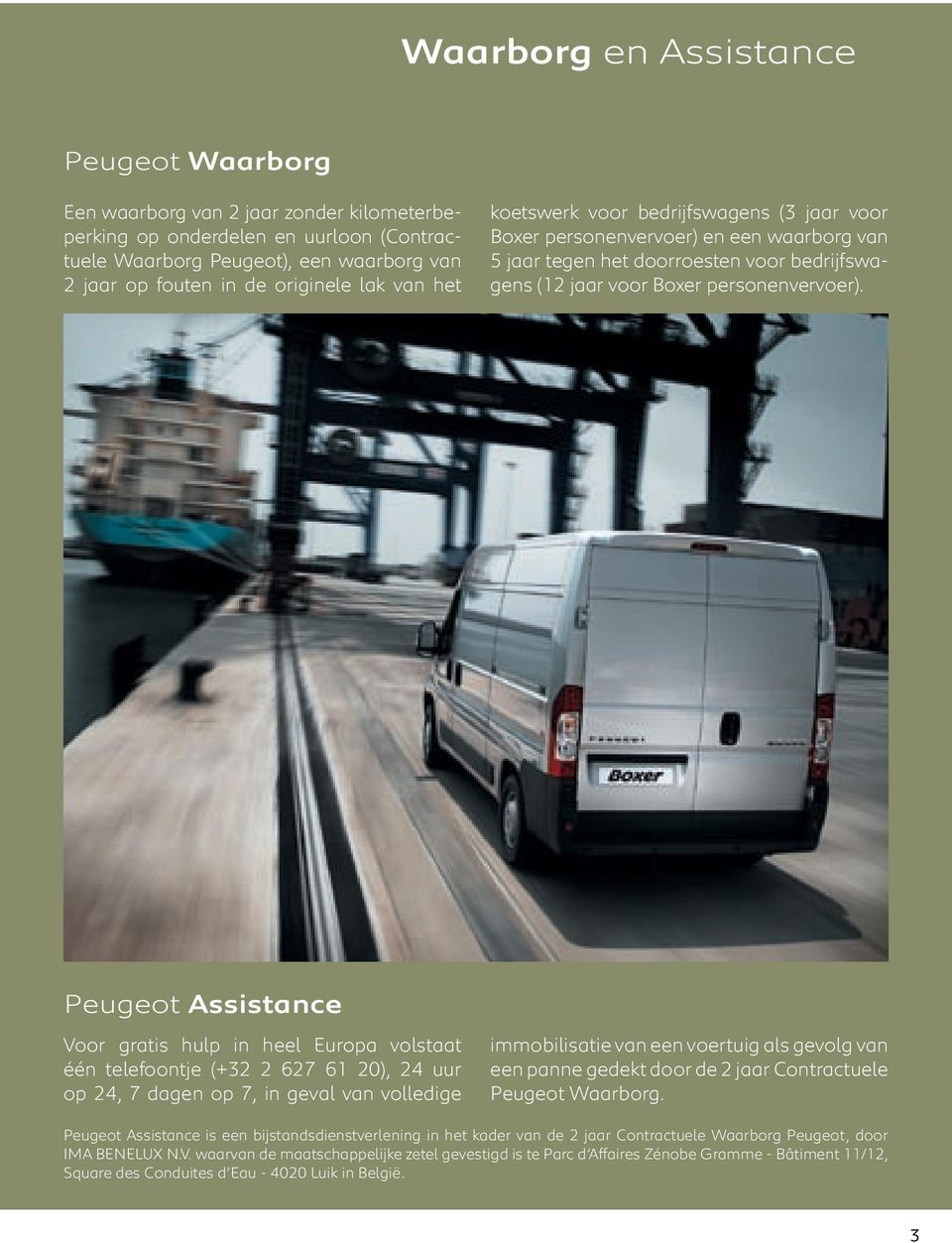 Peugeot Assistance Voor gratis hulp in heel Europa volstaat één telefoontje (+32 2 627 61 20), 24 uur op 24, 7 dagen op 7, in geval van volledige immobilisatie van een voertuig als gevolg van een