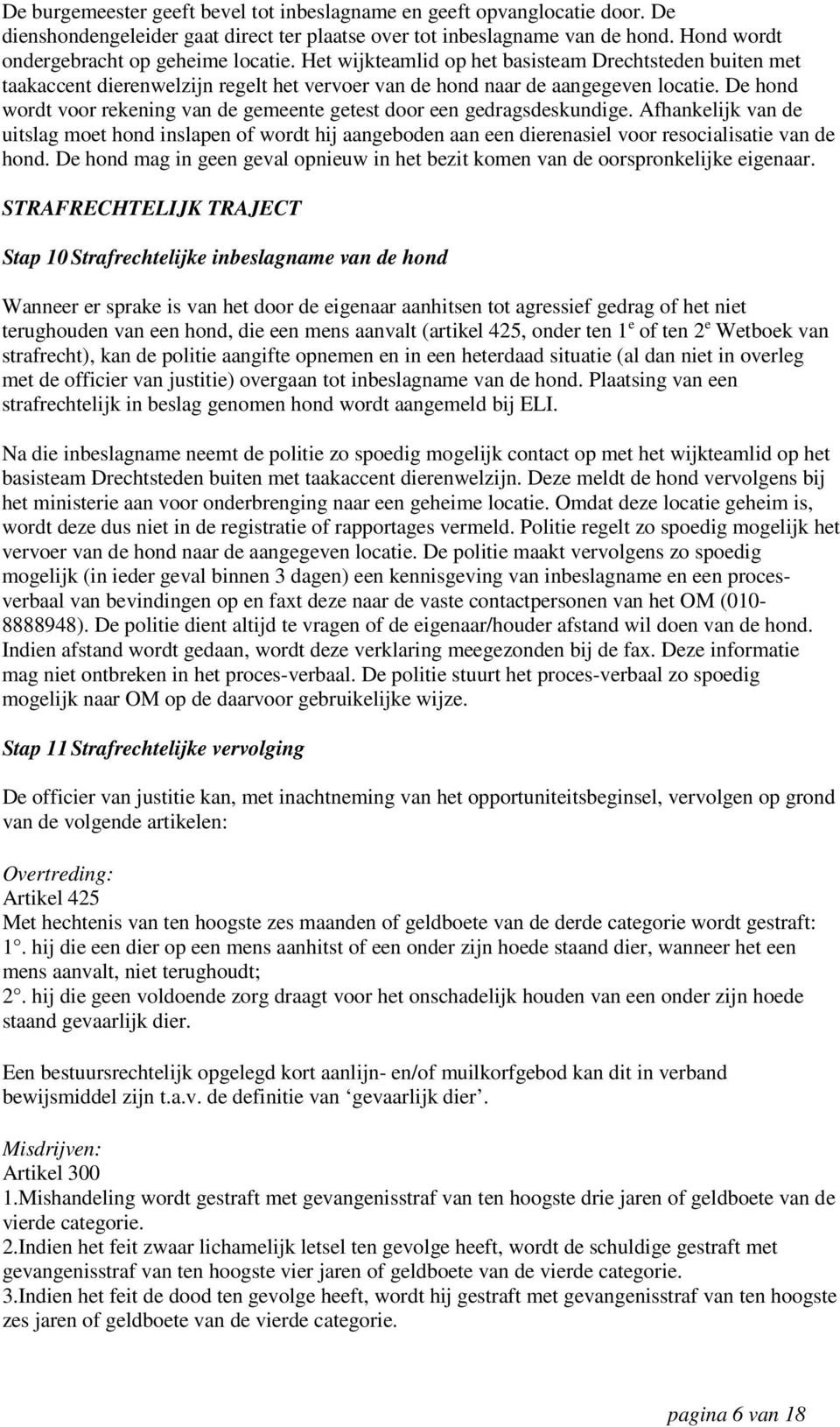 De hond wordt voor rekening van de gemeente getest door een gedragsdeskundige.