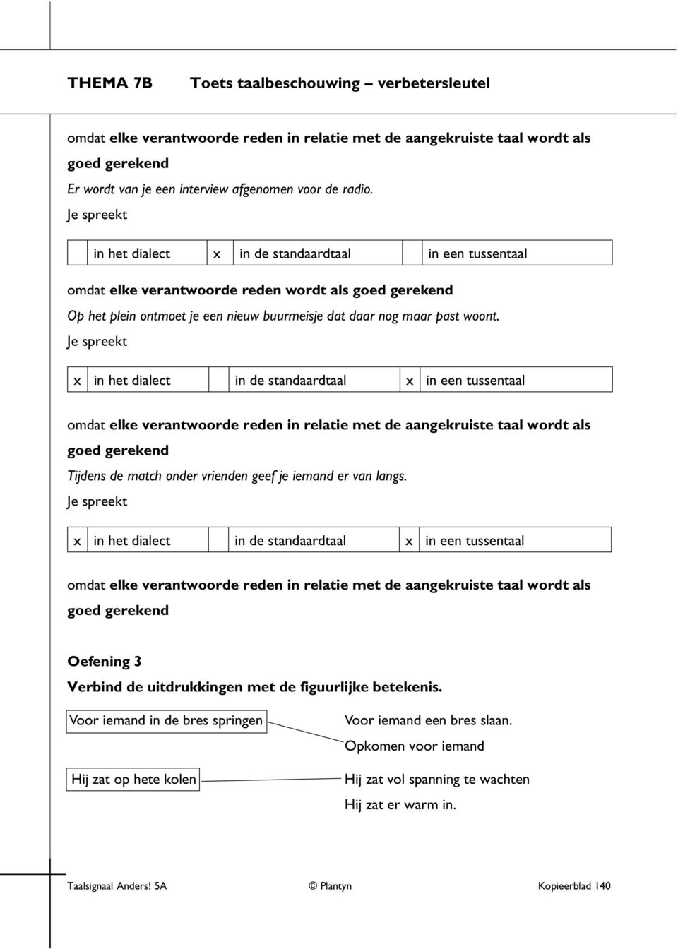 x in het dialect in de standaardtaal x in een tussentaal omdat elke verantwoorde reden in relatie met de aangekruiste taal wordt als goed gerekend Tijdens de match onder vrienden geef je iemand er