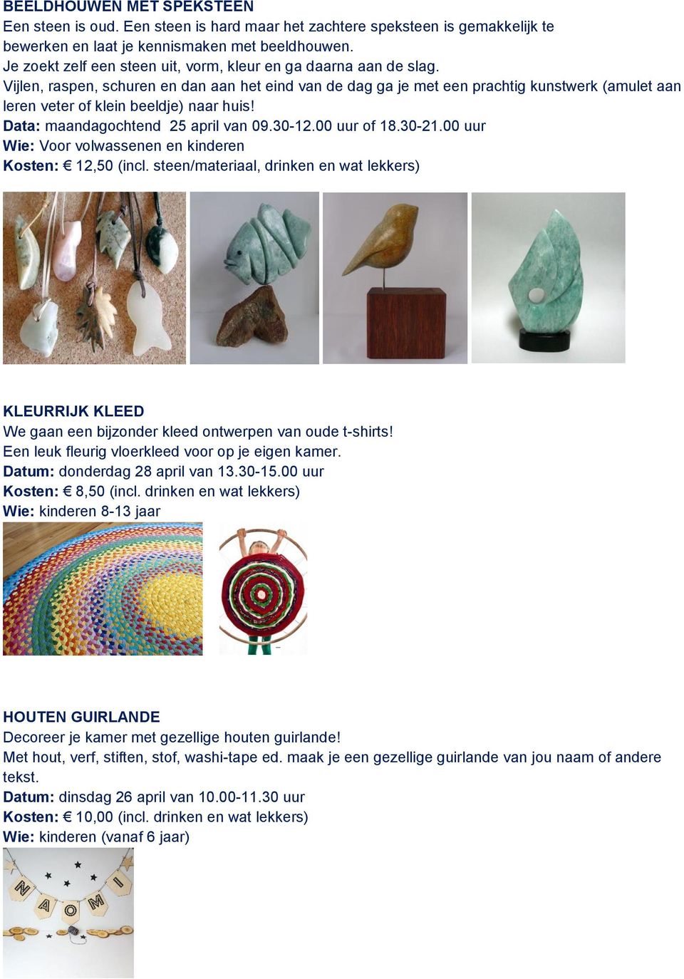 Vijlen, raspen, schuren en dan aan het eind van de dag ga je met een prachtig kunstwerk (amulet aan leren veter of klein beeldje) naar huis! Data: maandagochtend 25 april van 09.30-12.00 uur of 18.