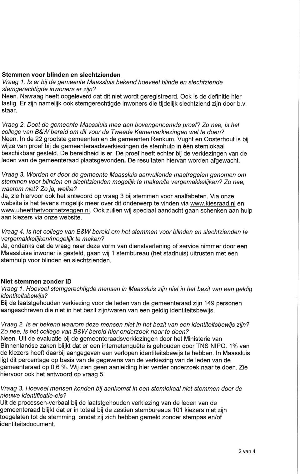 Doet de gemeente Maassluis mee aan bovengenoemde proef? Zo nee, is het college van B&W bereid om dit voor de Tweede Kamerverkiezingen wel te doen? Neen.