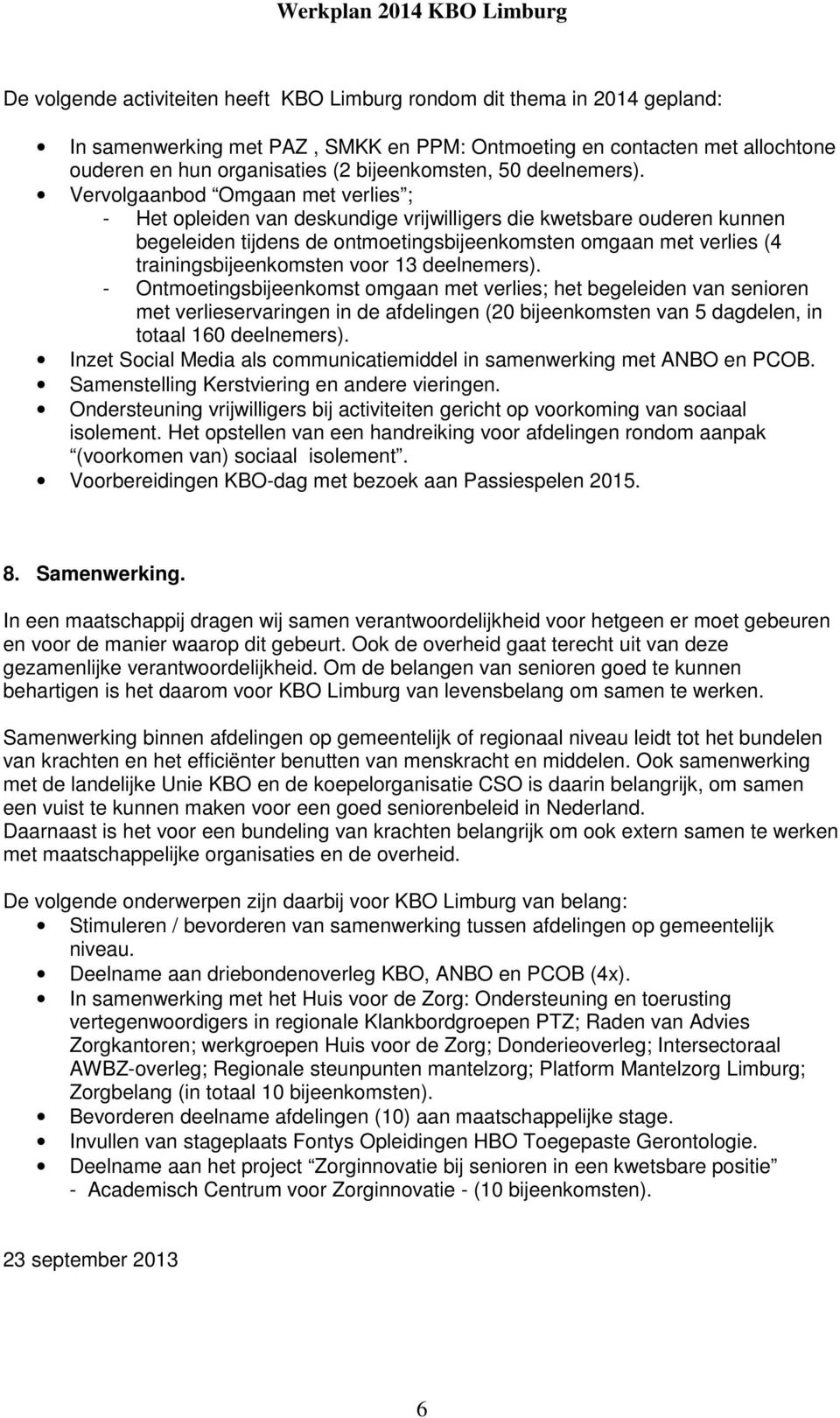 trainingsbijeenkomsten voor 13 - Ontmoetingsbijeenkomst omgaan met verlies; het begeleiden van senioren met verlieservaringen in de afdelingen (20 bijeenkomsten van 5 dagdelen, in totaal 160 Inzet