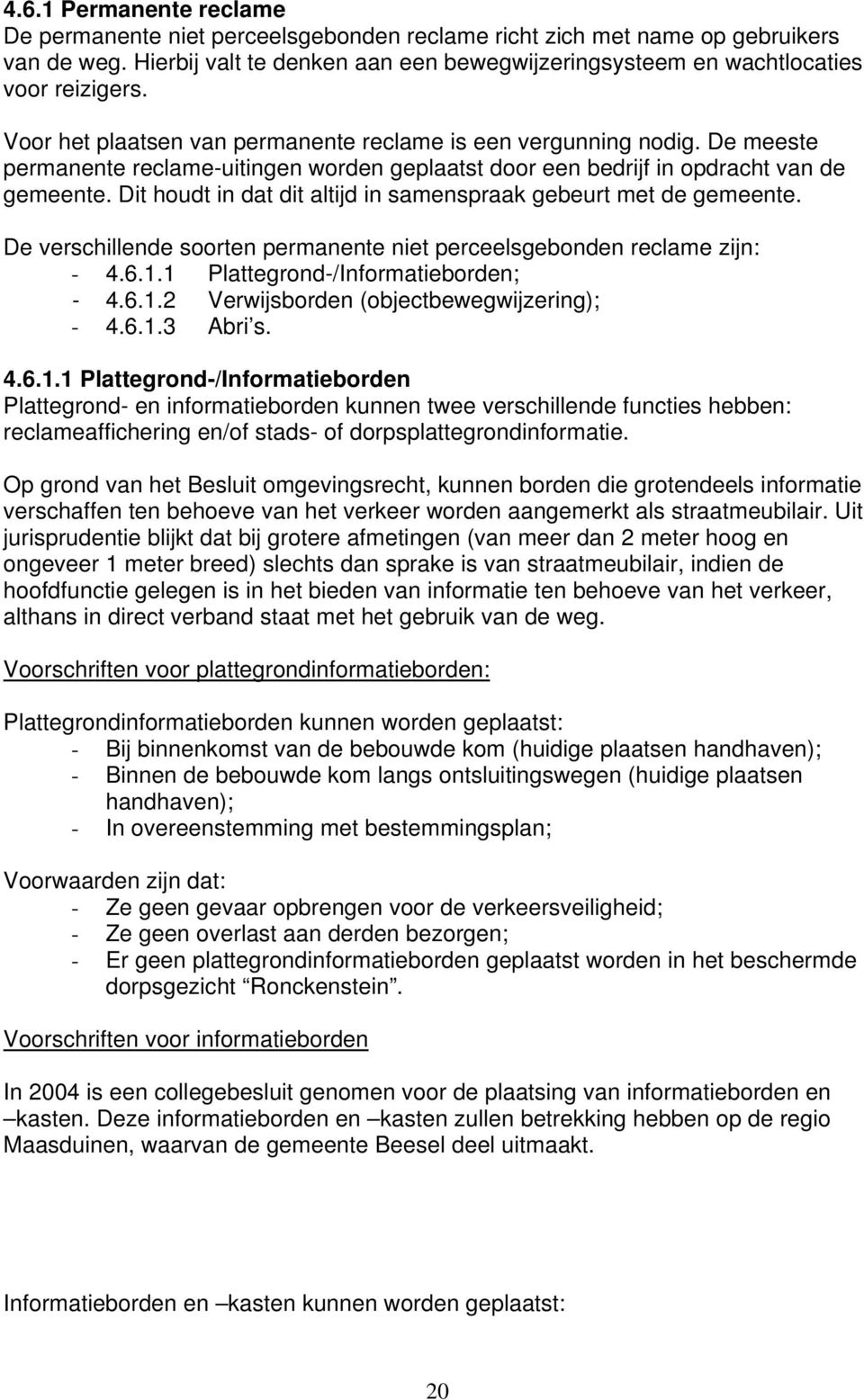 Dit houdt in dat dit altijd in samenspraak gebeurt met de gemeente. De verschillende soorten permanente niet perceelsgebonden reclame zijn: - 4.6.1.1 Plattegrond-/Informatieborden; - 4.6.1.2 Verwijsborden (objectbewegwijzering); - 4.