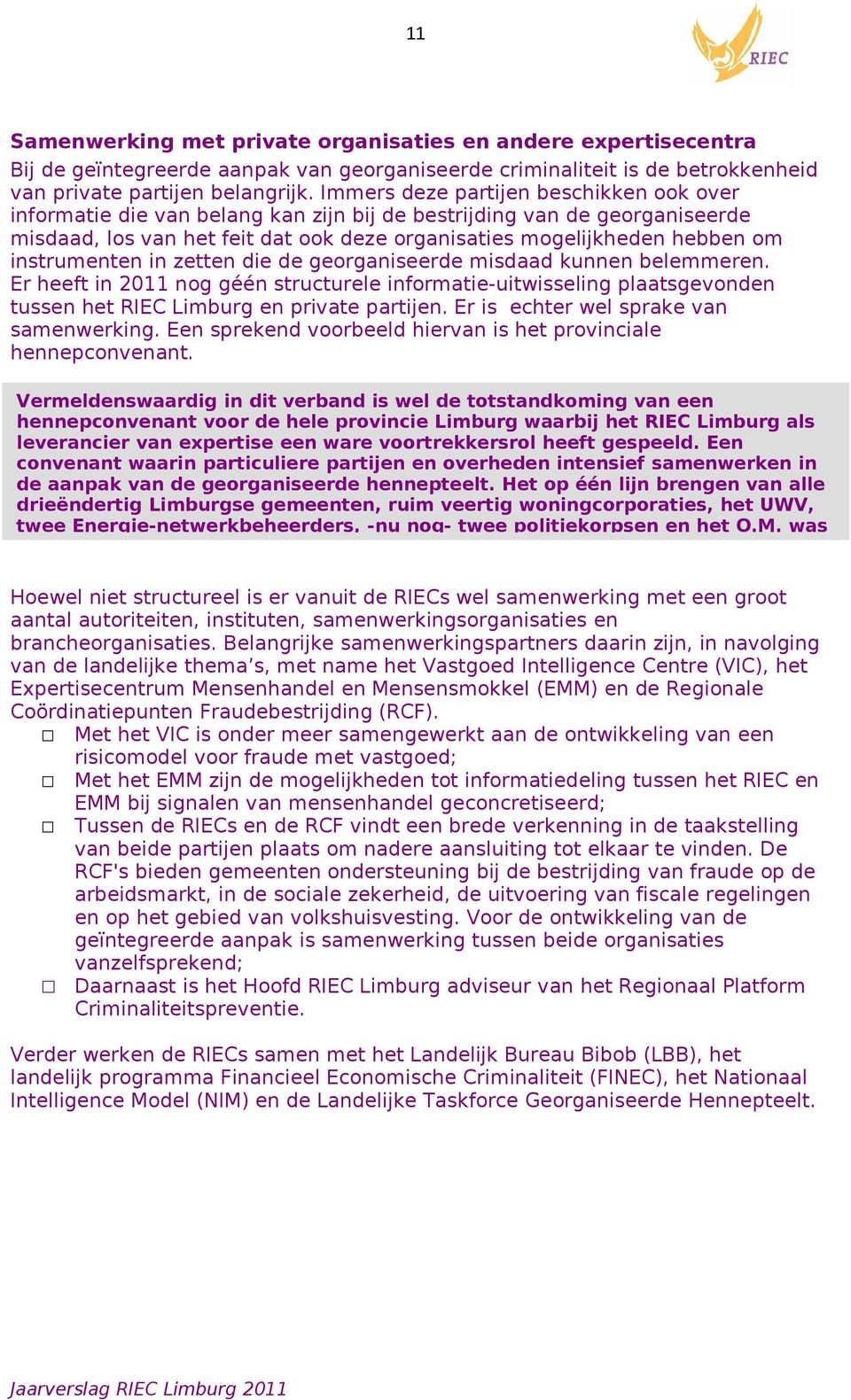 instrumenten in zetten die de georganiseerde misdaad kunnen belemmeren. Er heeft in 2011 nog géén structurele informatie-uitwisseling plaatsgevonden tussen het RIEC Limburg en private partijen.