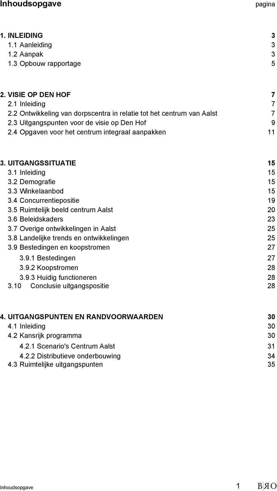 1 Inleiding 15 3.2 Demografie 15 3.3 Winkelaanbod 15 3.4 Concurrentiepositie 19 3.5 Ruimtelijk beeld centrum Aalst 20 3.6 Beleidskaders 23 3.7 Overige ontwikkelingen in Aalst 25 3.