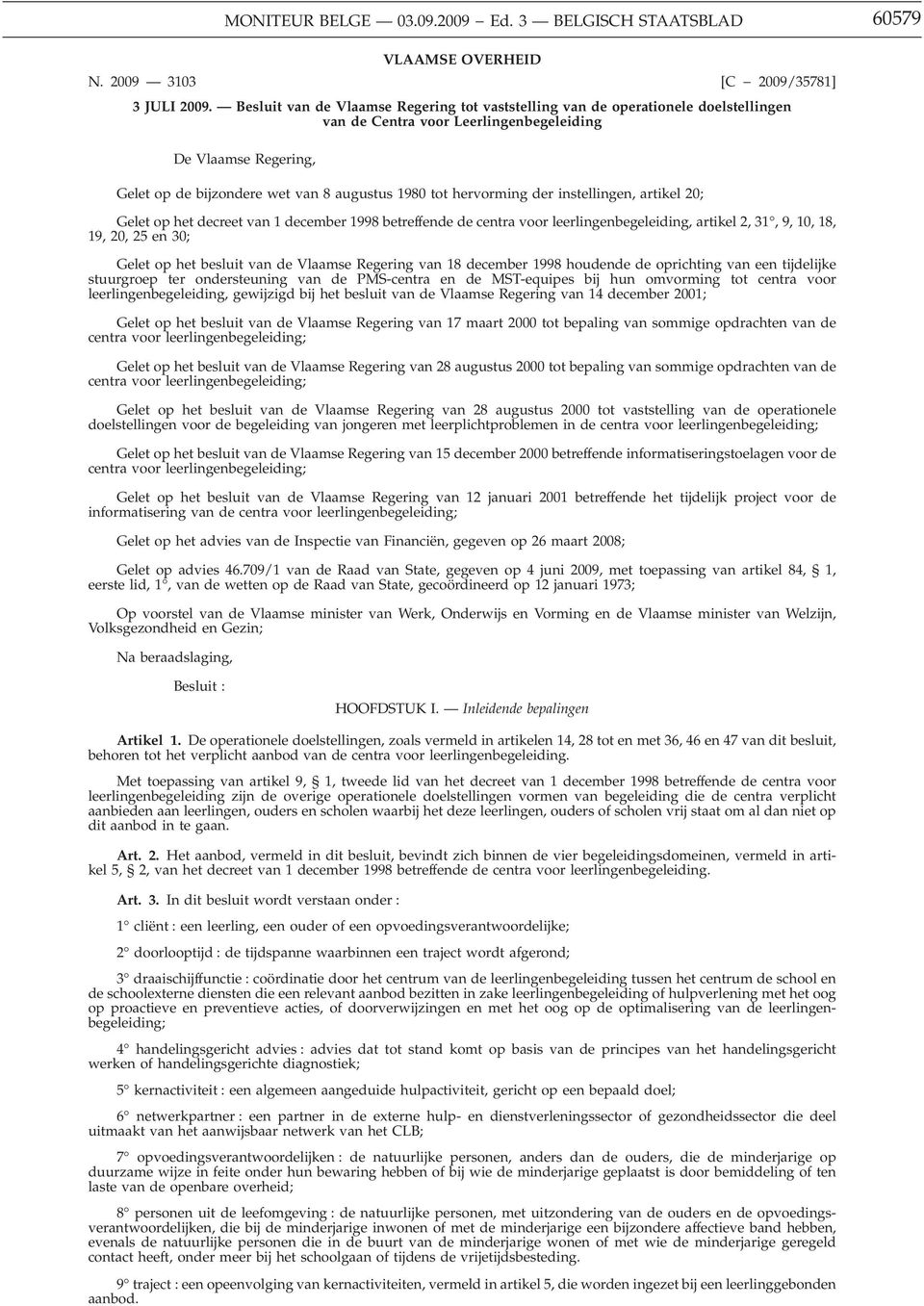 hervorming der instellingen, artikel 20; Gelet op het decreet van 1 december 1998 betreffende de centra voor leerlingenbegeleiding, artikel 2, 31, 9, 10, 18, 19, 20, 25 en 30; Gelet op het besluit