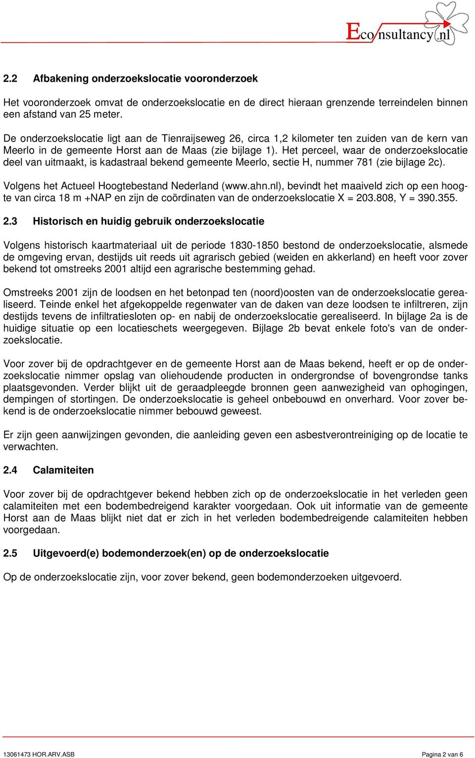 Het perceel, waar de onderzoekslocatie deel van uitmaakt, is kadastraal bekend gemeente Meerlo, sectie H, nummer 781 (zie bijlage 2c). Volgens het Actueel Hoogtebestand Nederland (www.ahn.