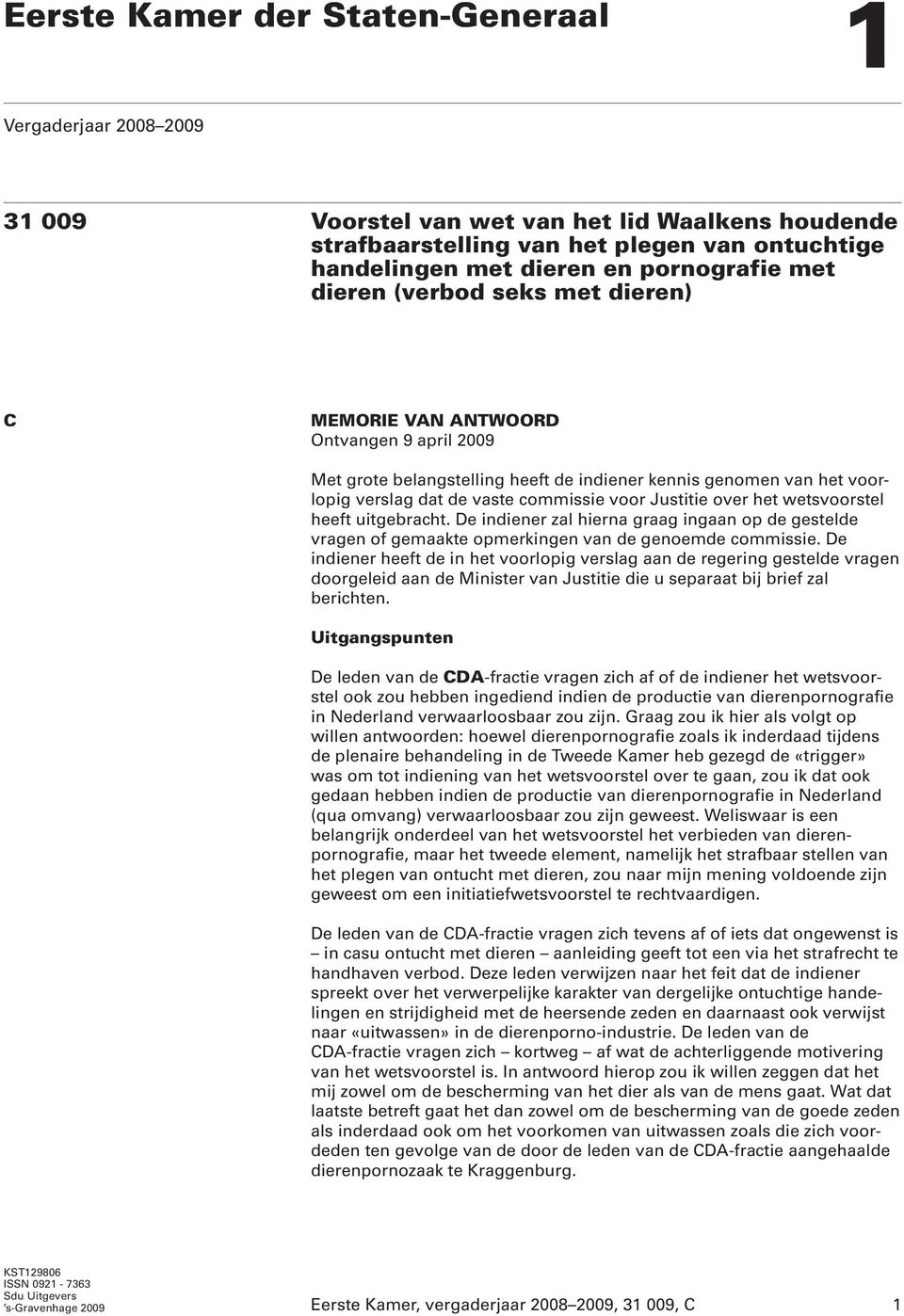 Justitie over het wetsvoorstel heeft uitgebracht. De indiener zal hierna graag ingaan op de gestelde vragen of gemaakte opmerkingen van de genoemde commissie.