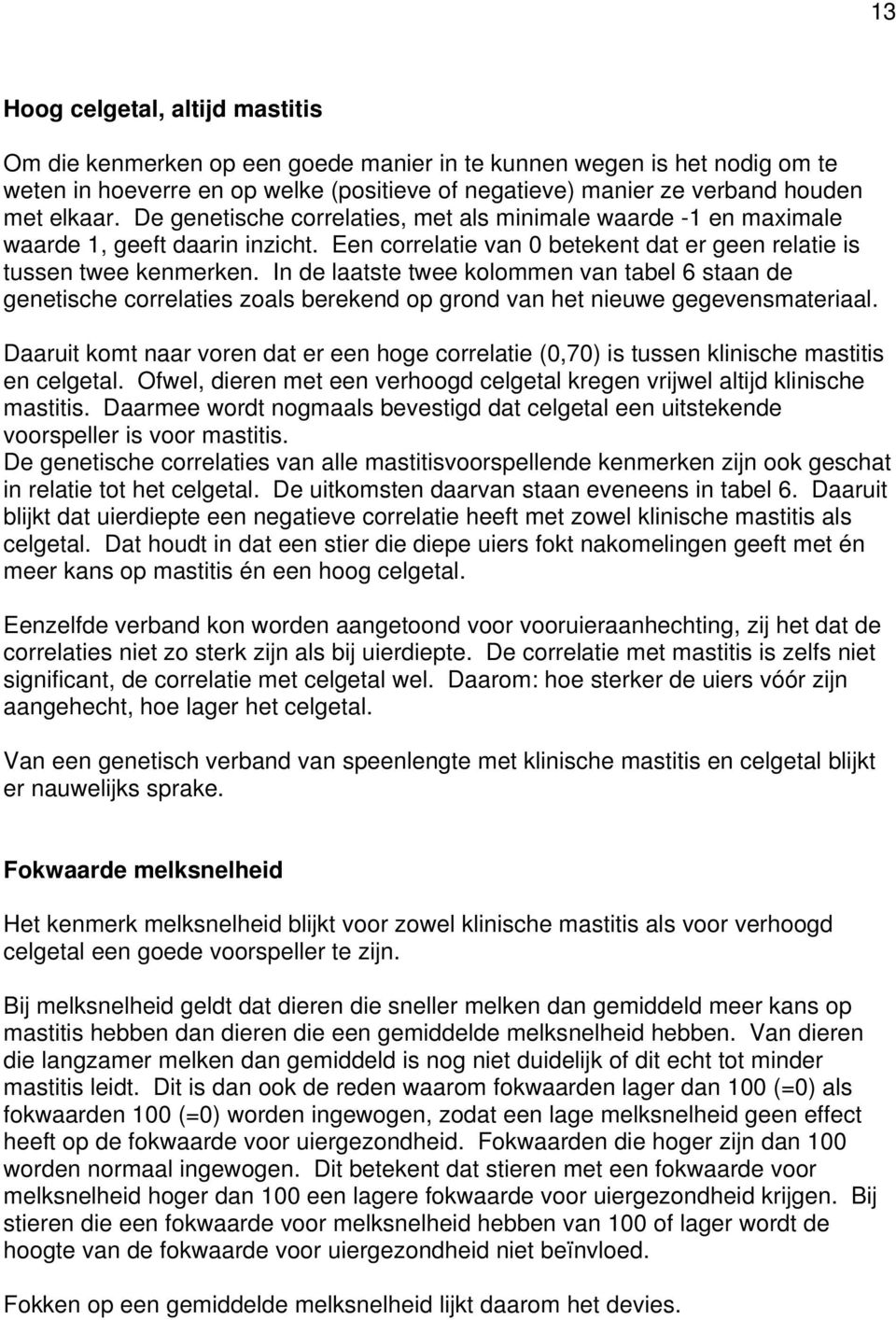 In de laatste twee kolommen van tabel 6 staan de genetische correlaties zoals berekend op grond van het nieuwe gegevensmateriaal.