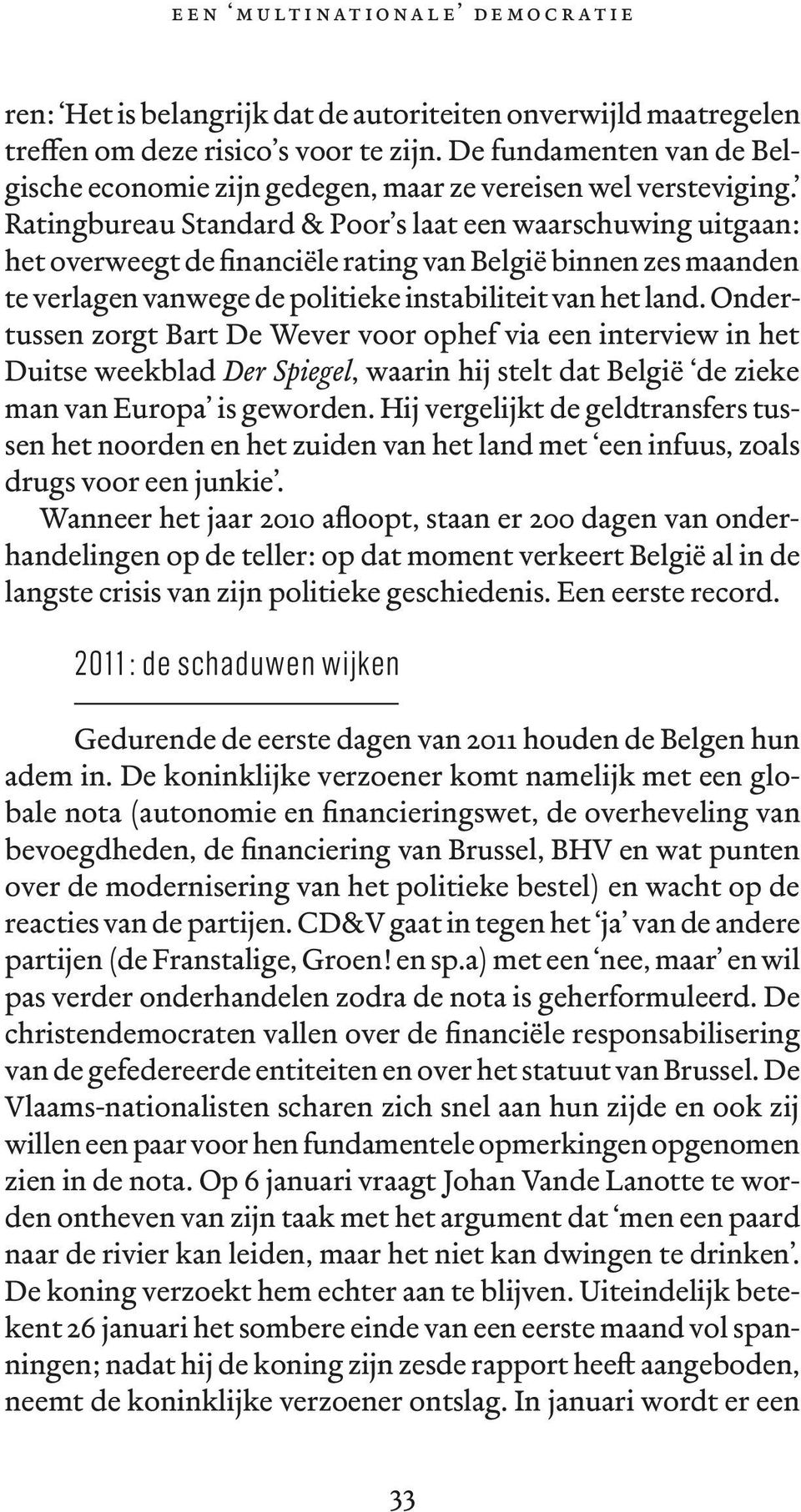 Ratingbureau Standard & Poor s laat een waarschuwing uitgaan : het overweegt de financiële rating van België binnen zes maanden te verlagen vanwege de politieke instabiliteit van het land.