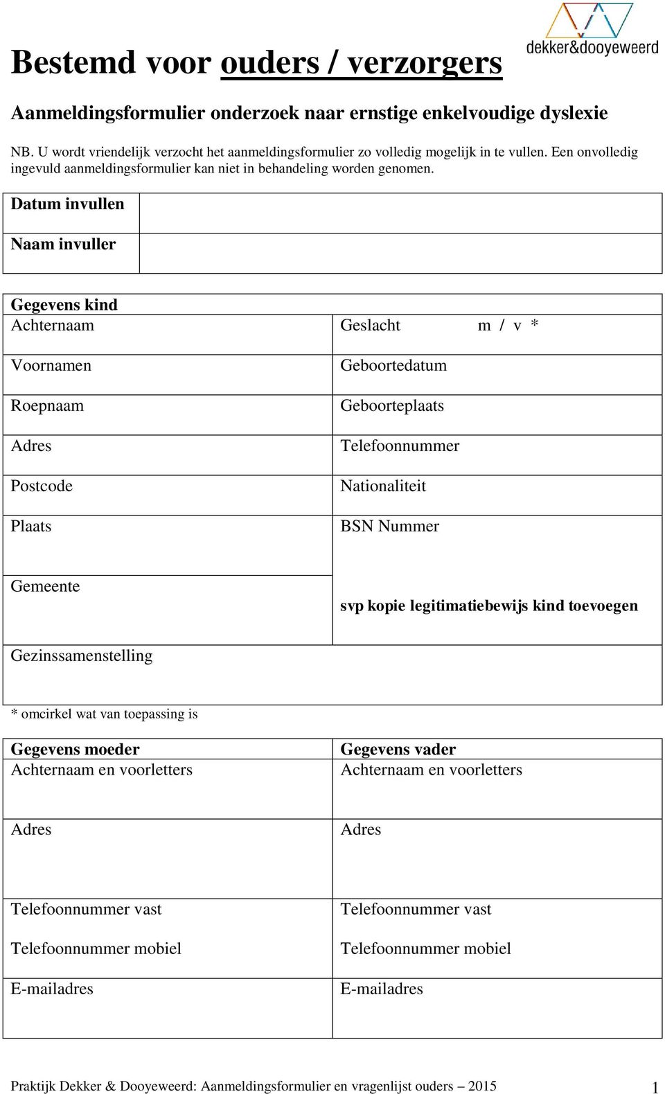 Datum invullen Naam invuller Gegevens kind Achternaam Geslacht m / v * Voornamen Roepnaam Postcode Plaats Geboortedatum Geboorteplaats Nationaliteit BSN Nummer Gemeente svp kopie