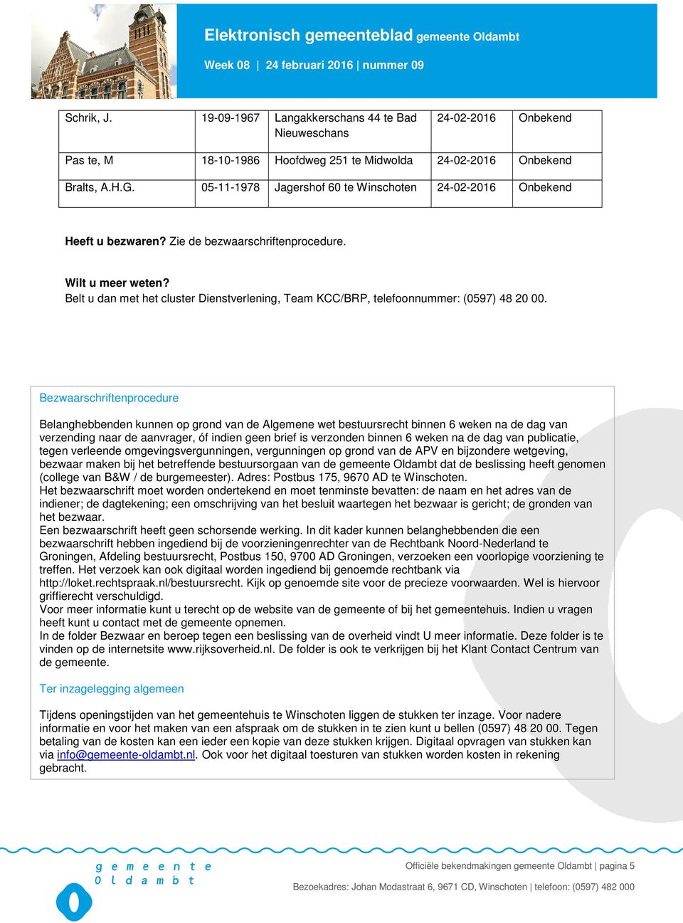 Bezwaarschriftenprocedure Belanghebbenden kunnen op grond van de Algemene wet bestuursrecht binnen 6 weken na de dag van verzending naar de aanvrager, óf indien geen brief is verzonden binnen 6 weken