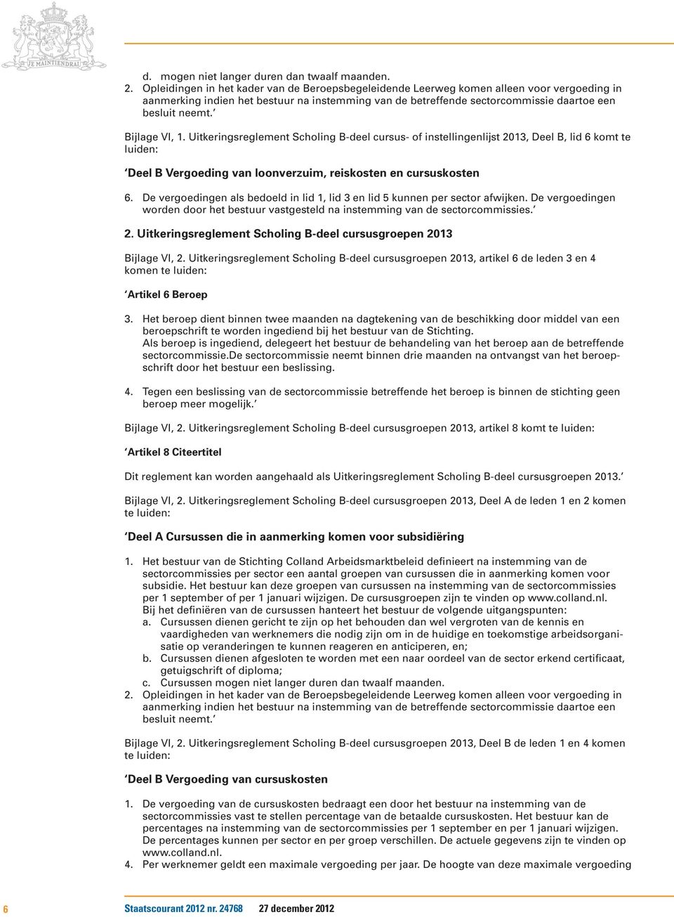 Bijlage VI, 1. Uitkeringsreglement Scholing B-deel cursus- of instellingenlijst 2013, Deel B, lid 6 komt te luiden: Deel B Vergoeding van loonverzuim, reiskosten en cursuskosten 6.