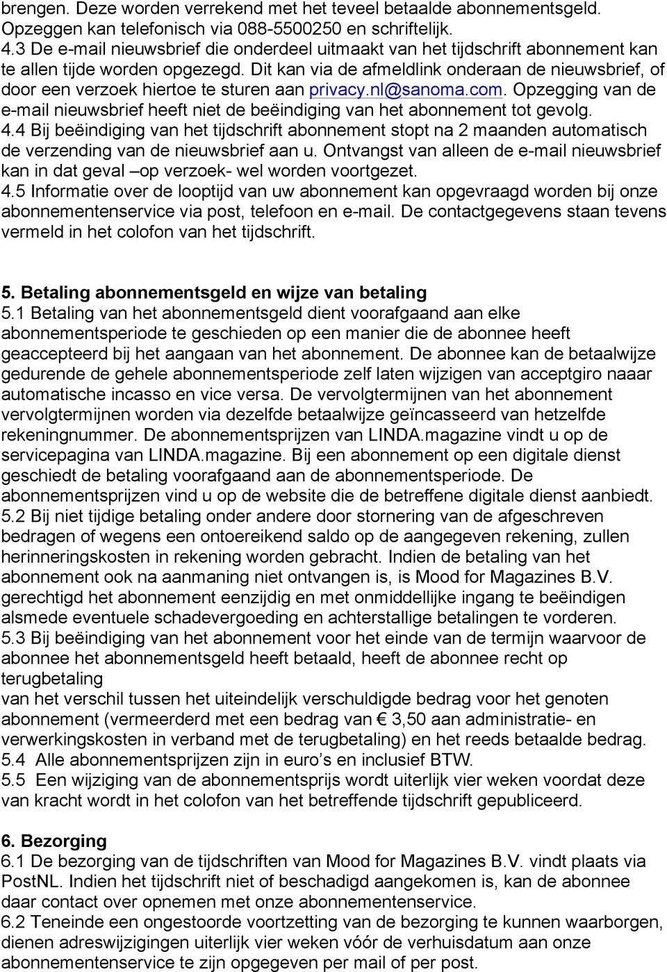 Dit kan via de afmeldlink onderaan de nieuwsbrief, of door een verzoek hiertoe te sturen aan privacy.nl@sanoma.com.