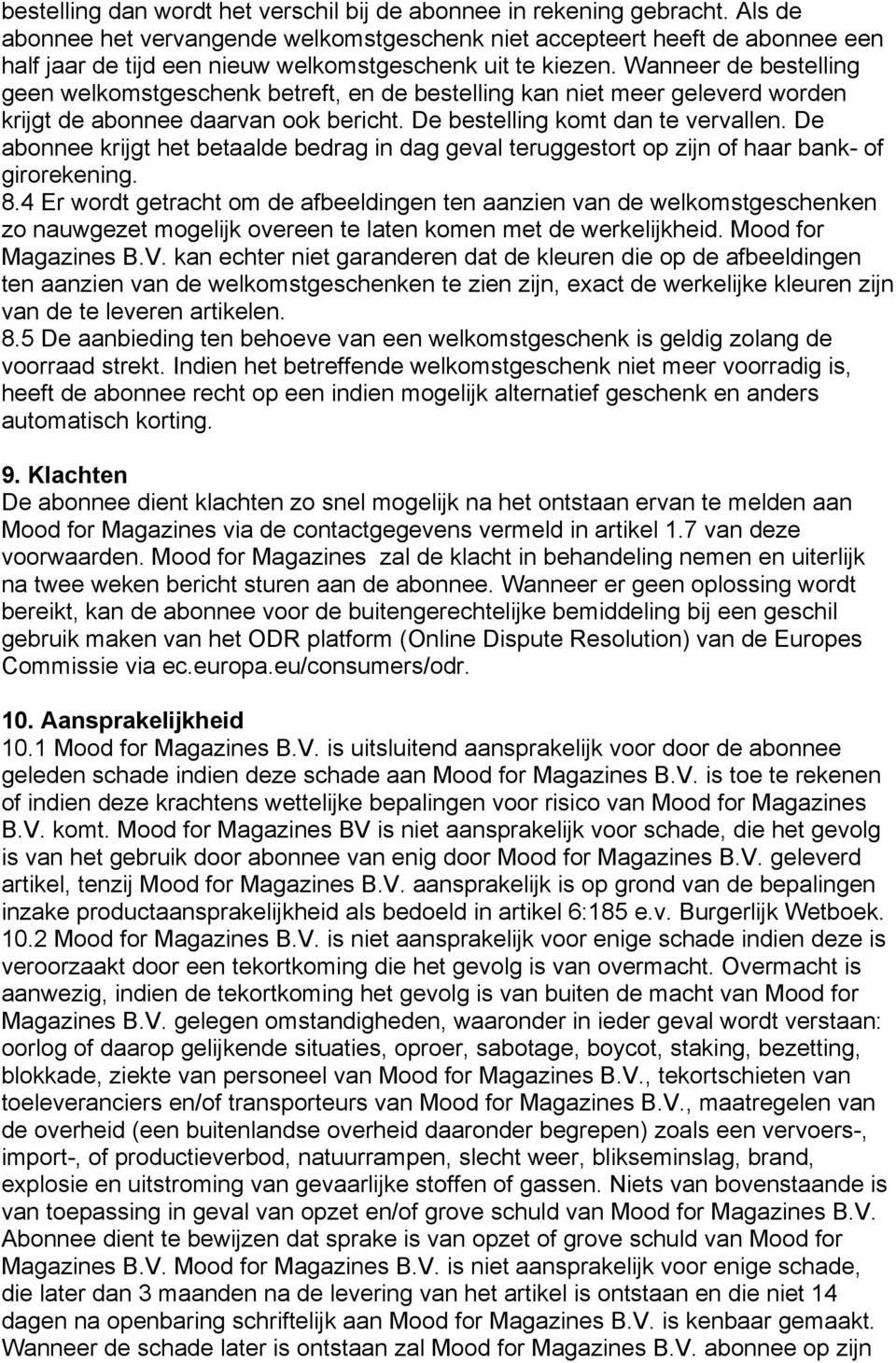 Wanneer de bestelling geen welkomstgeschenk betreft, en de bestelling kan niet meer geleverd worden krijgt de abonnee daarvan ook bericht. De bestelling komt dan te vervallen.