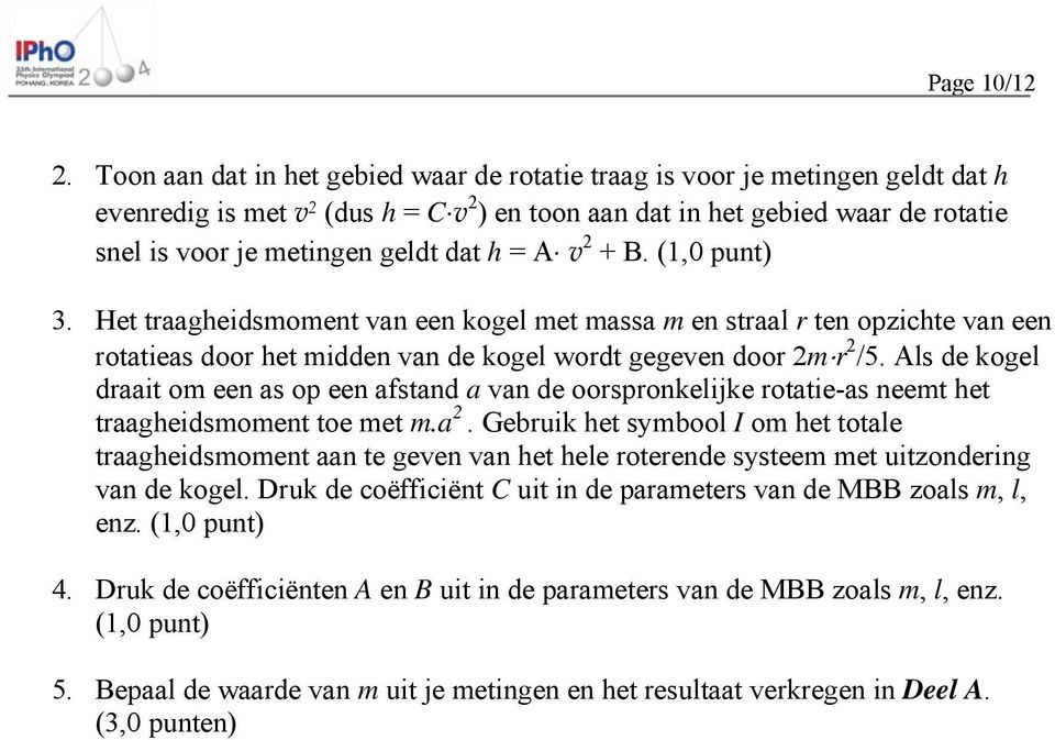 h = A v 2 + B. (1,0 punt) 3. Het traagheidsmoment van een kogel met massa m en straal r ten opzichte van een rotatieas door het midden van de kogel wordt gegeven door 2m r 2 /5.