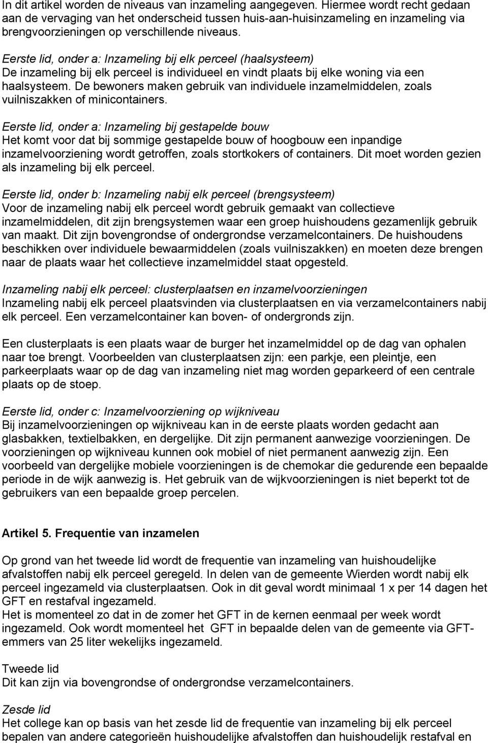 Eerste lid, onder a: Inzameling bij elk perceel (haalsysteem) De inzameling bij elk perceel is individueel en vindt plaats bij elke woning via een haalsysteem.