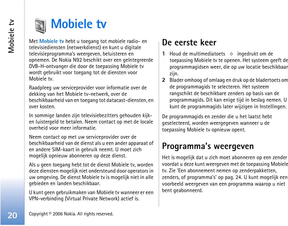 Raadpleeg uw serviceprovider voor informatie over de dekking van het Mobiele tv-netwerk, over de beschikbaarheid van en toegang tot datacast-diensten, en over kosten.