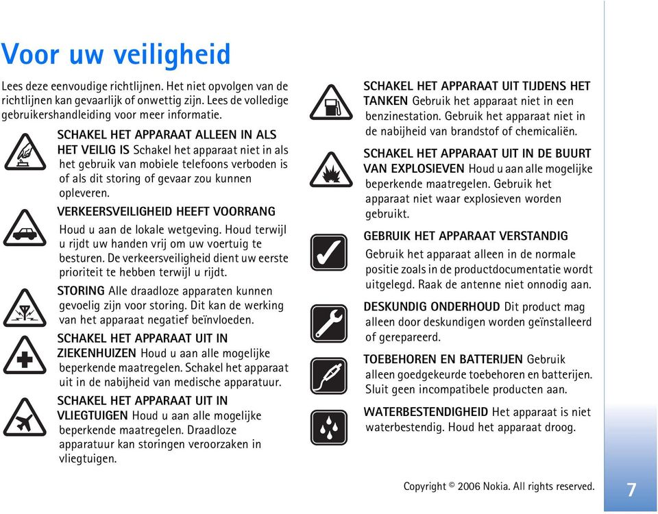 VERKEERSVEILIGHEID HEEFT VOORRANG Houd u aan de lokale wetgeving. Houd terwijl u rijdt uw handen vrij om uw voertuig te besturen.