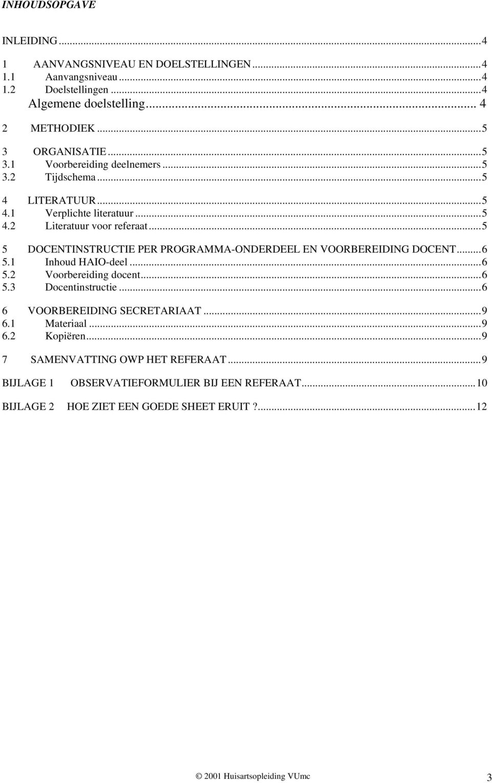 ..5 5 DOCENTINSTRUCTIE PER PROGRAMMA-ONDERDEEL EN VOORBEREIDING DOCENT...6 5.1 Inhoud HAIO-deel...6 5.2 Voorbereiding docent...6 5.3 Docentinstructie.