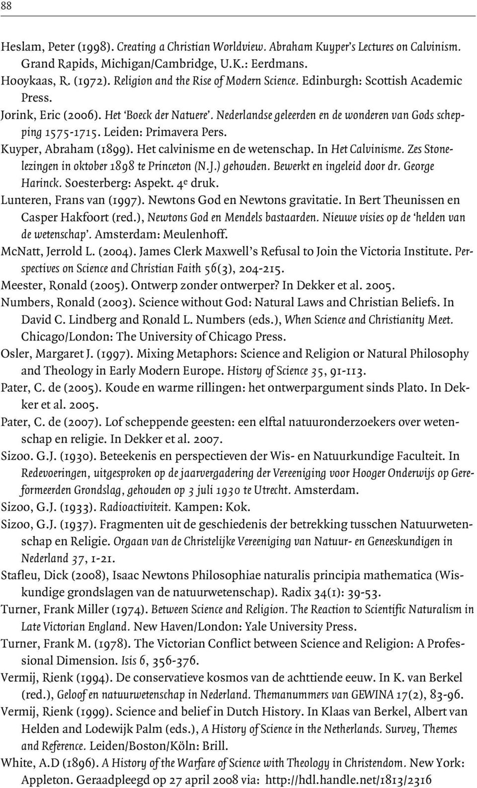 Leiden: Primavera Pers. Kuyper, Abraham (1899). Het calvinisme en de wetenschap. In Het Calvinisme. Zes Stonelezingen in oktober 1898 te Princeton (N.J.) gehouden. Bewerkt en ingeleid door dr.