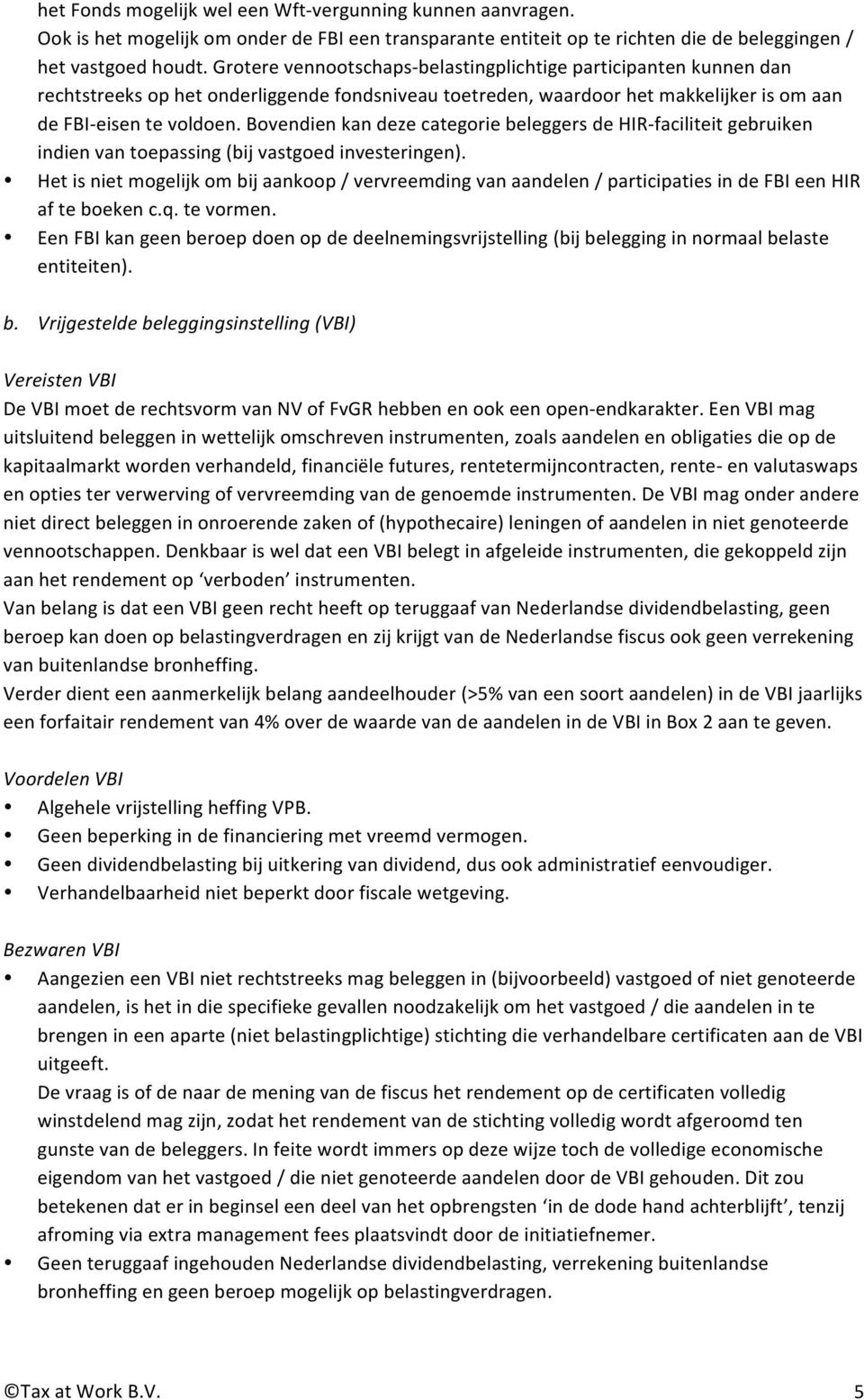 Bovendien kan deze categorie beleggers de HIR- faciliteit gebruiken indien van toepassing (bij vastgoed investeringen).