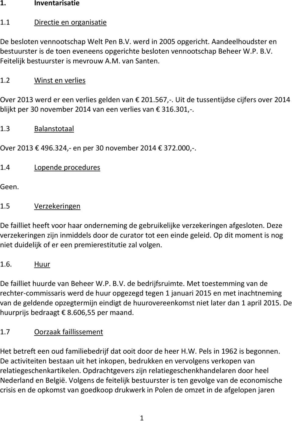 2 Winst en verlies Over 2013 werd er een verlies gelden van 201.567,-. Uit de tussentijdse cijfers over 2014 blijkt per 30 november 2014 van een verlies van 316.301,-. 1.3 Balanstotaal Over 2013 496.