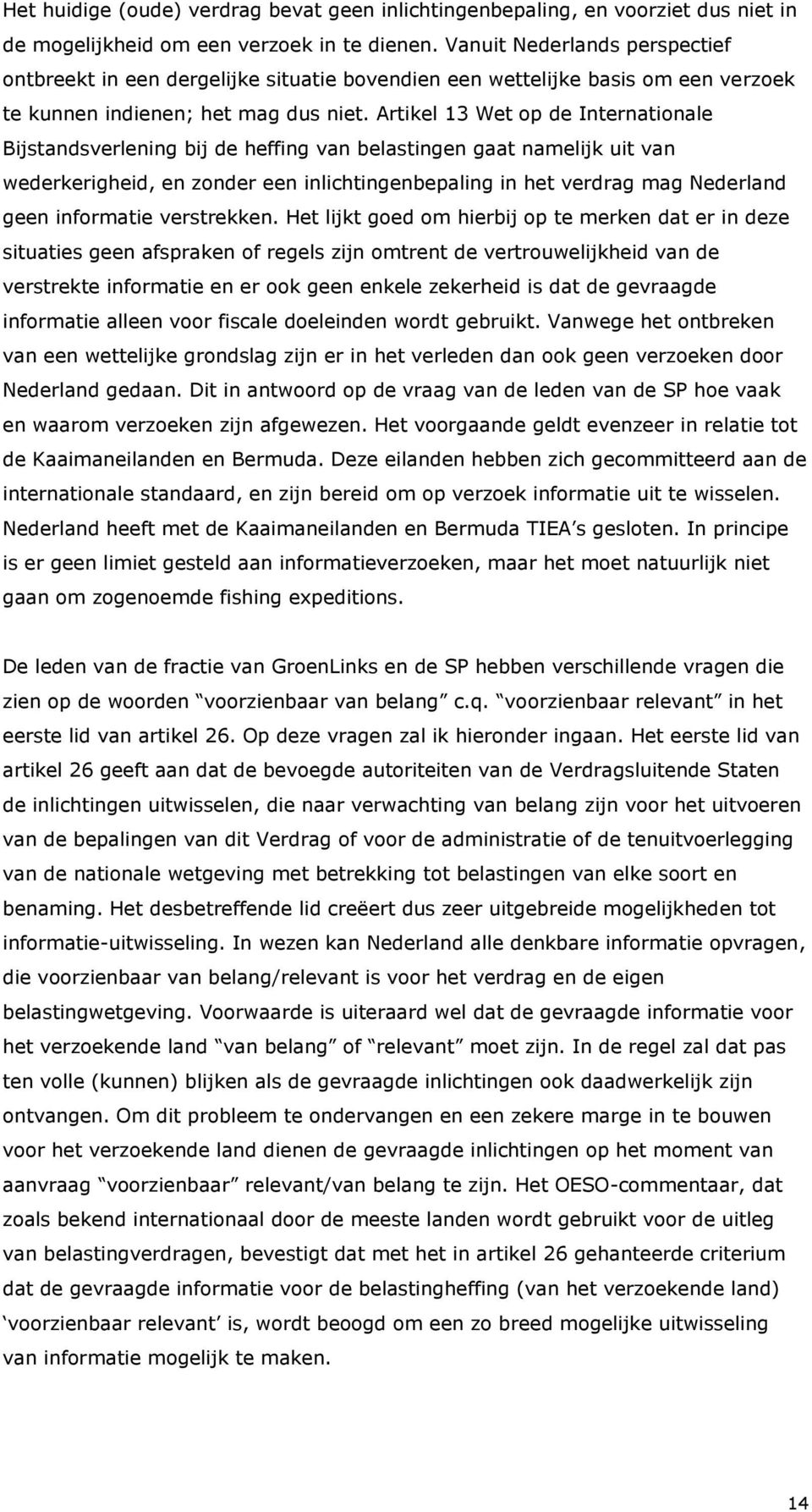 Artikel 13 Wet op de Internationale Bijstandsverlening bij de heffing van belastingen gaat namelijk uit van wederkerigheid, en zonder een inlichtingenbepaling in het verdrag mag Nederland geen