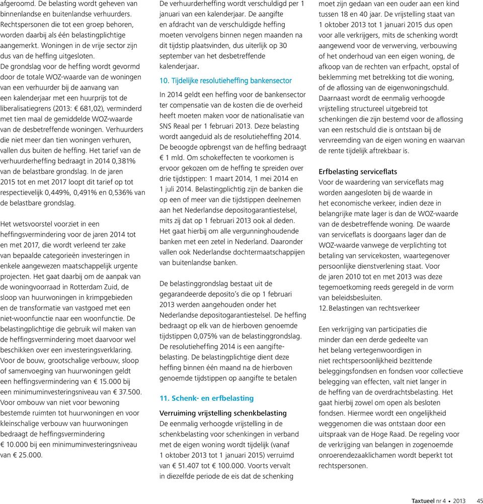 De grondslag voor de heffing wordt gevormd door de totale WOZ-waarde van de woningen van een verhuurder bij de aanvang van een kalenderjaar met een huurprijs tot de liberalisatiegrens (2013: 681,02),