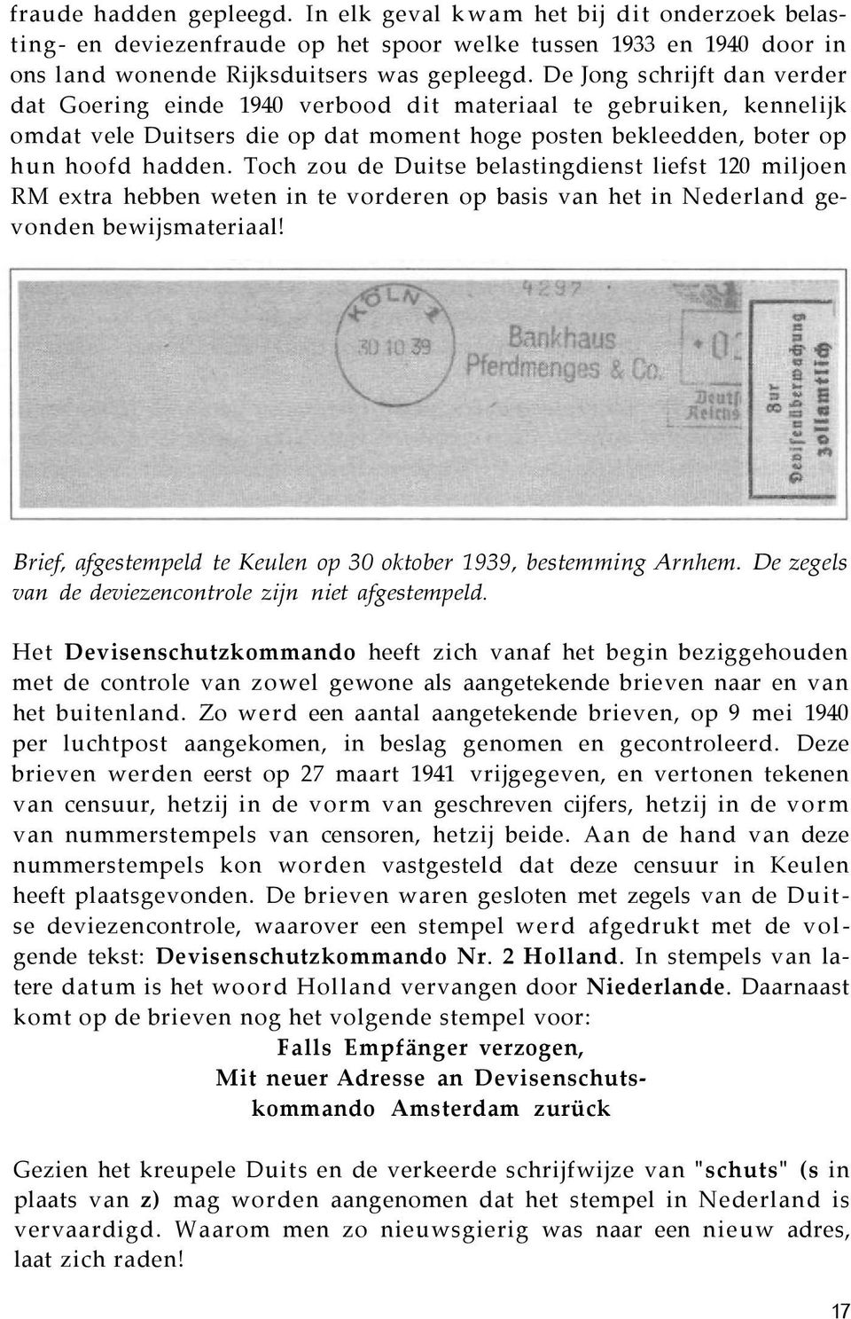 Toch zou de Duitse belastingdienst liefst 120 miljoen RM extra hebben weten in te vorderen op basis van het in Nederland gevonden bewijsmateriaal!
