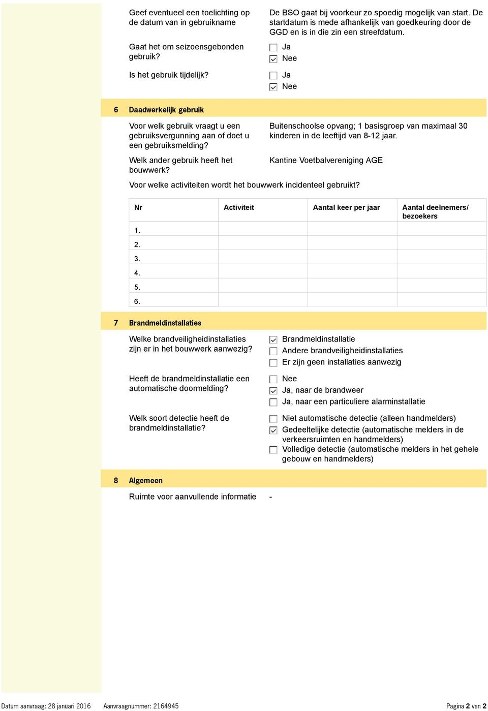 Ja Ja 6 Daadwerkelijk gebruik Voor welk gebruik vraagt u een gebruiksvergunning aan of doet u een gebruiksmelding? Welk ander gebruik heeft het bouwwerk?