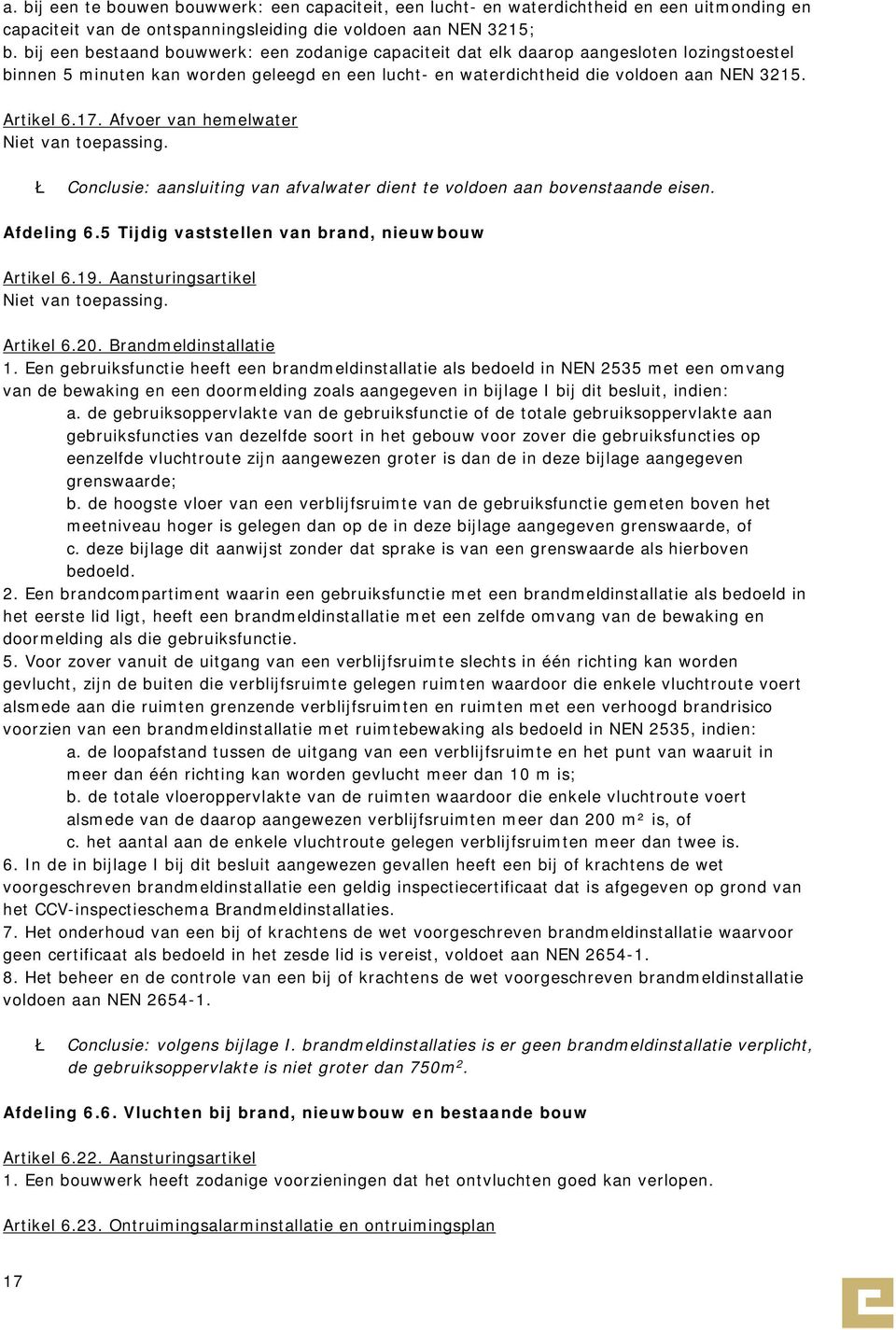 Afvoer van hemelwater Niet van toepassing. Ł Conclusie: aansluiting van afvalwater dient te voldoen aan bovenstaande eisen. Afdeling 6.5 Tijdig vaststellen van brand, nieuwbouw Artikel 6.19.